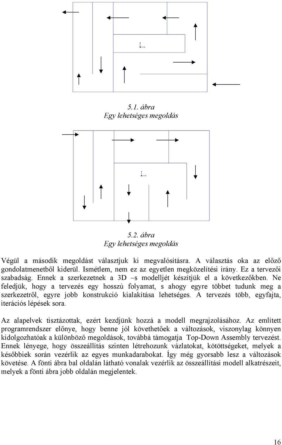 Ne feledjük, hogy a tervezés egy hosszú folyamat, s ahogy egyre többet tudunk meg a szerkezetről, egyre jobb konstrukció kialakítása lehetséges. A tervezés több, egyfajta, iterációs lépések sora.