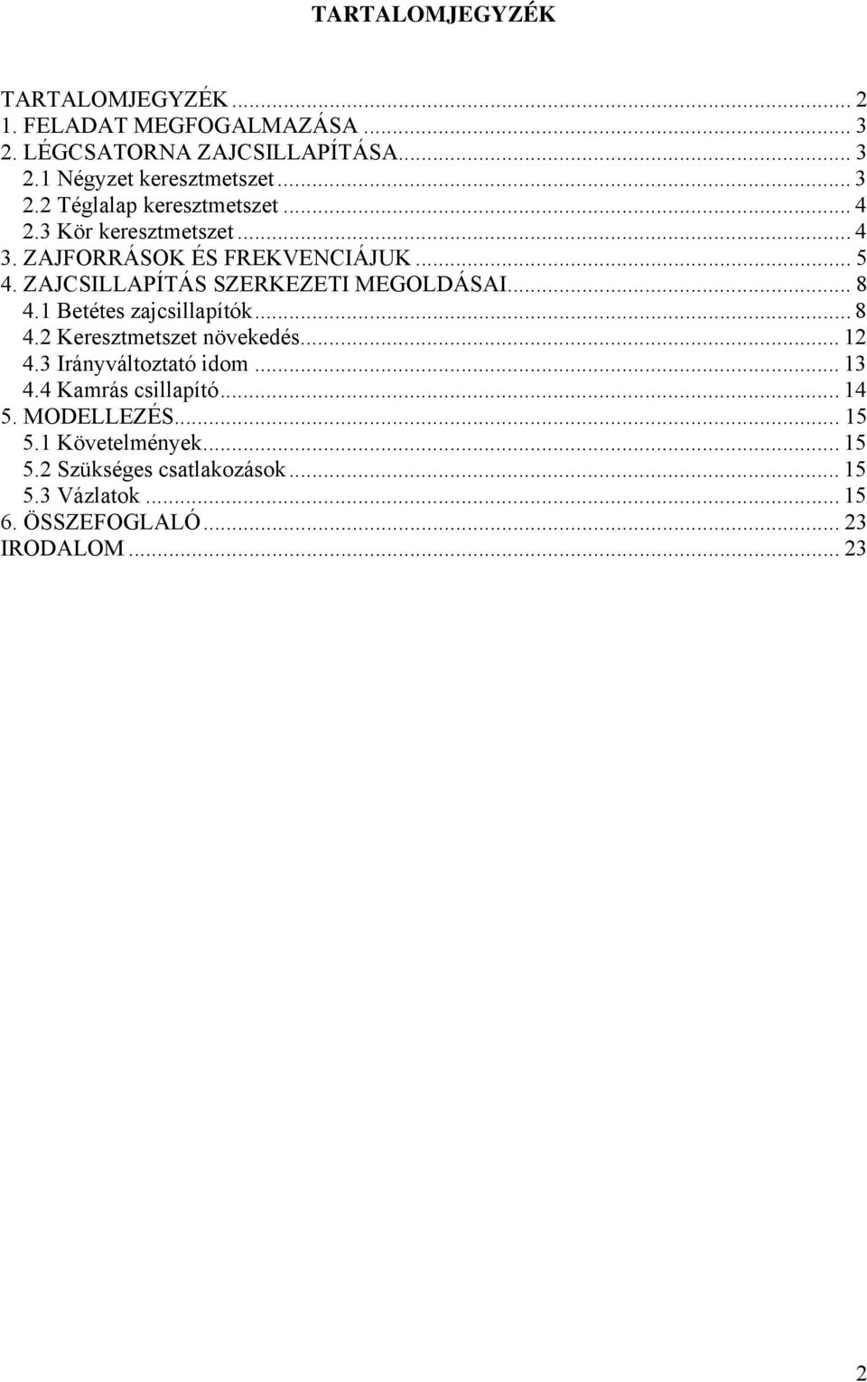 ZAJCSILLAPÍTÁS SZERKEZETI MEGOLDÁSAI... 8 4.1 Betétes zajcsillapítók... 8 4.2 Keresztmetszet növekedés... 12 4.3 Irányváltoztató idom.