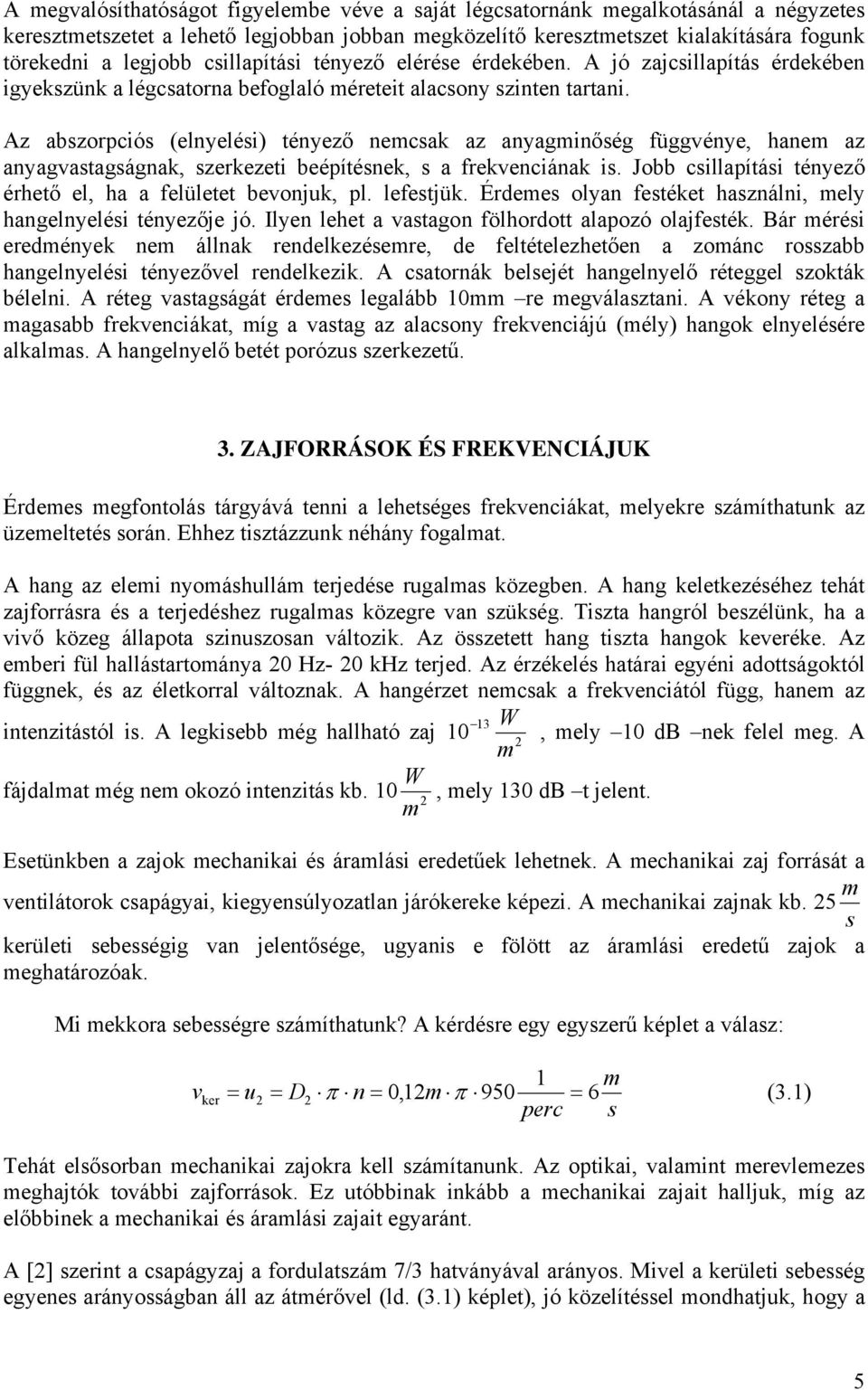 Az abszorpciós (elnyelési) tényező nemcsak az anyagminőség függvénye, hanem az anyagvastagságnak, szerkezeti beépítésnek, s a frekvenciának is.