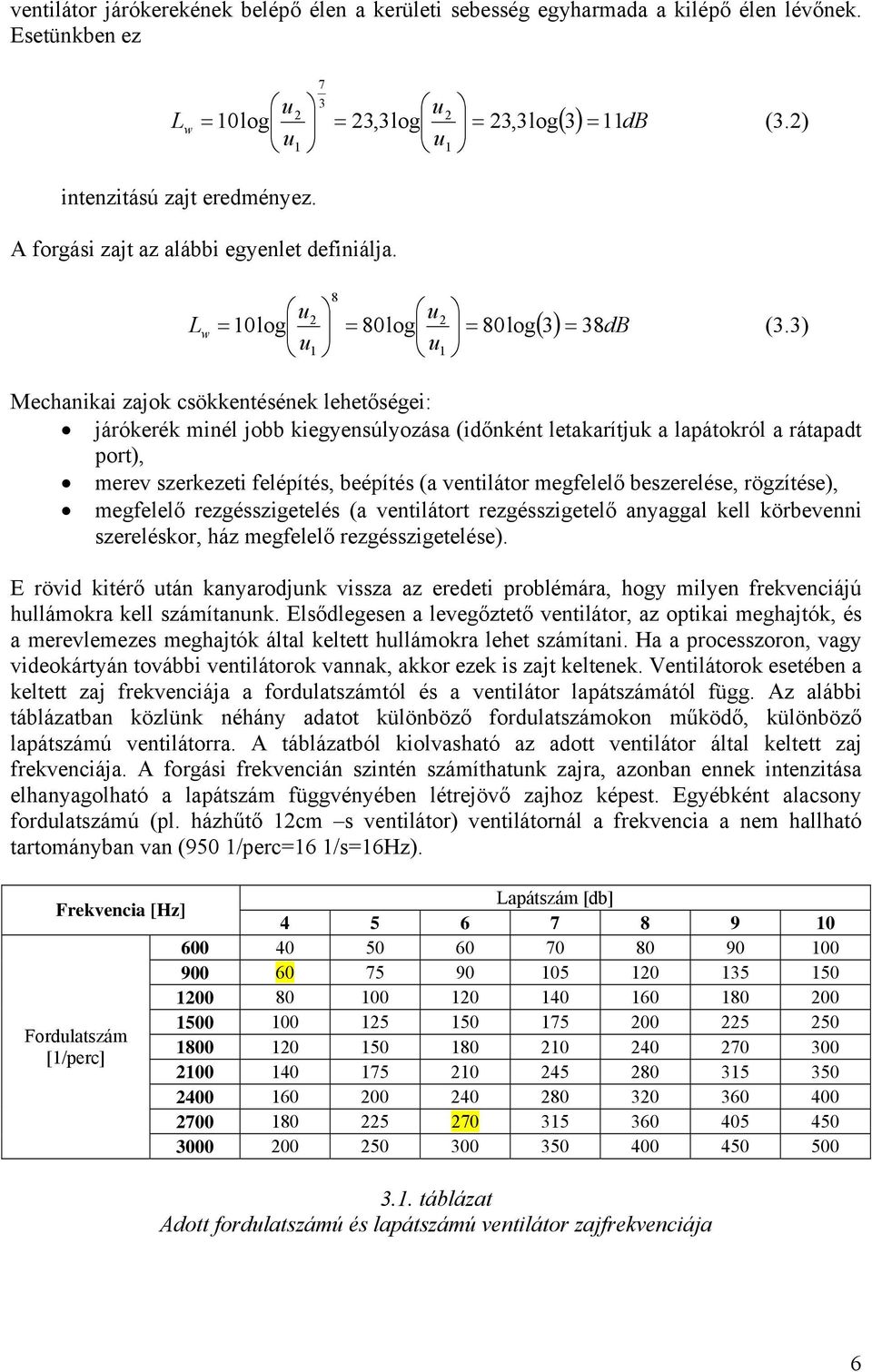 3) 1 Mechanikai zajok csökkentésének lehetőségei: járókerék minél jobb kiegyensúlyozása (időnként letakarítjuk a lapátokról a rátapadt port), merev szerkezeti felépítés, beépítés (a ventilátor