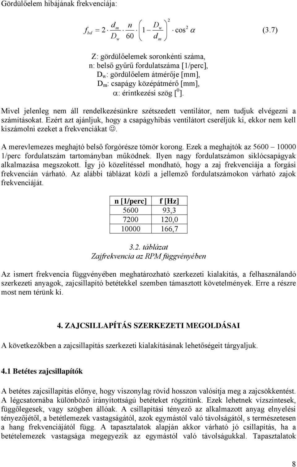 Mivel jelenleg nem áll rendelkezésünkre szétszedett ventilátor, nem tudjuk elvégezni a számításokat.