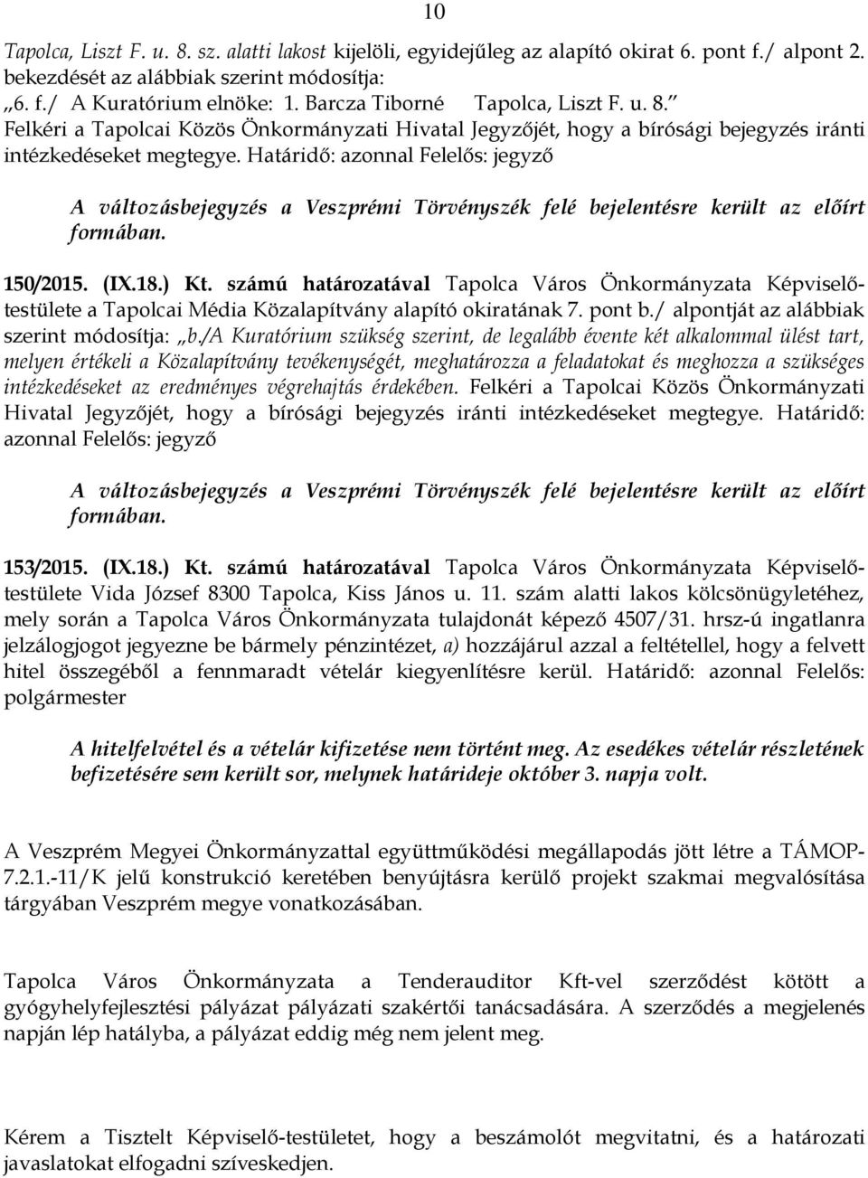 Határidő: azonnal Felelős: jegyző A változásbejegyzés a Veszprémi Törvényszék felé bejelentésre került az előírt formában. 150/2015. (IX.18.) Kt.