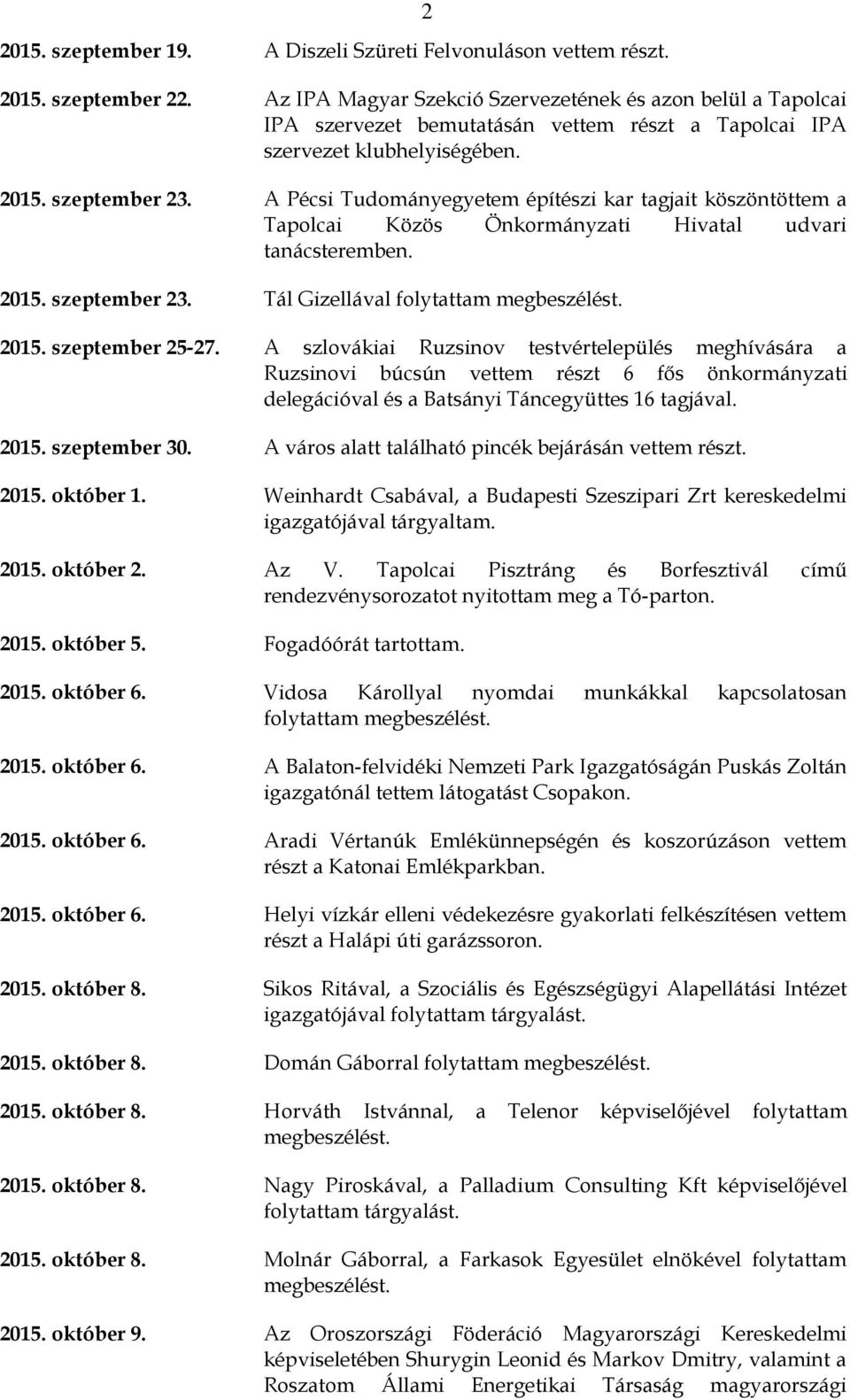 A Pécsi Tudományegyetem építészi kar tagjait köszöntöttem a Tapolcai Közös Önkormányzati Hivatal udvari tanácsteremben. 2015. szeptember 23. Tál Gizellával folytattam megbeszélést. 2015. szeptember 25-27.