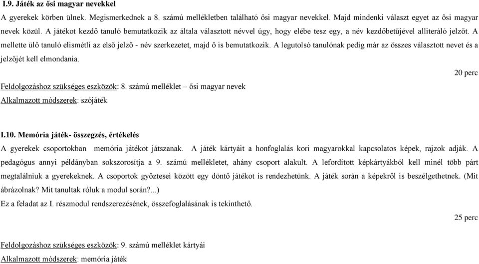 A mellette ülő tanuló elismétli az első jelző - név szerkezetet, majd ő is bemutatkozik. A legutolsó tanulónak pedig már az összes választott nevet és a jelzőjét kell elmondania.