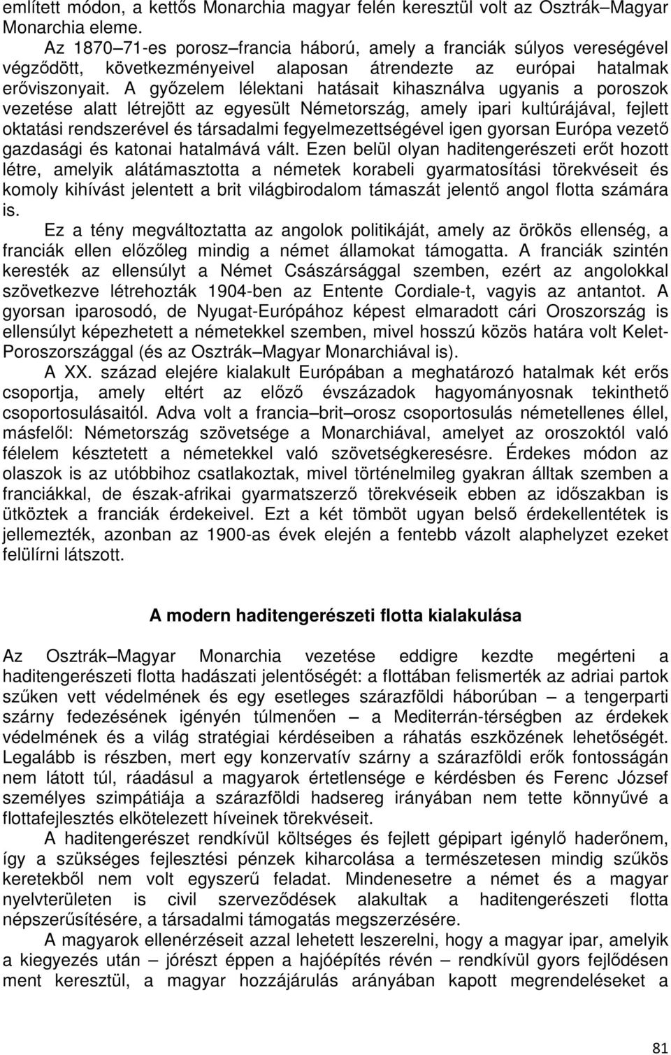 A győzelem lélektani hatásait kihasználva ugyanis a poroszok vezetése alatt létrejött az egyesült Németország, amely ipari kultúrájával, fejlett oktatási rendszerével és társadalmi