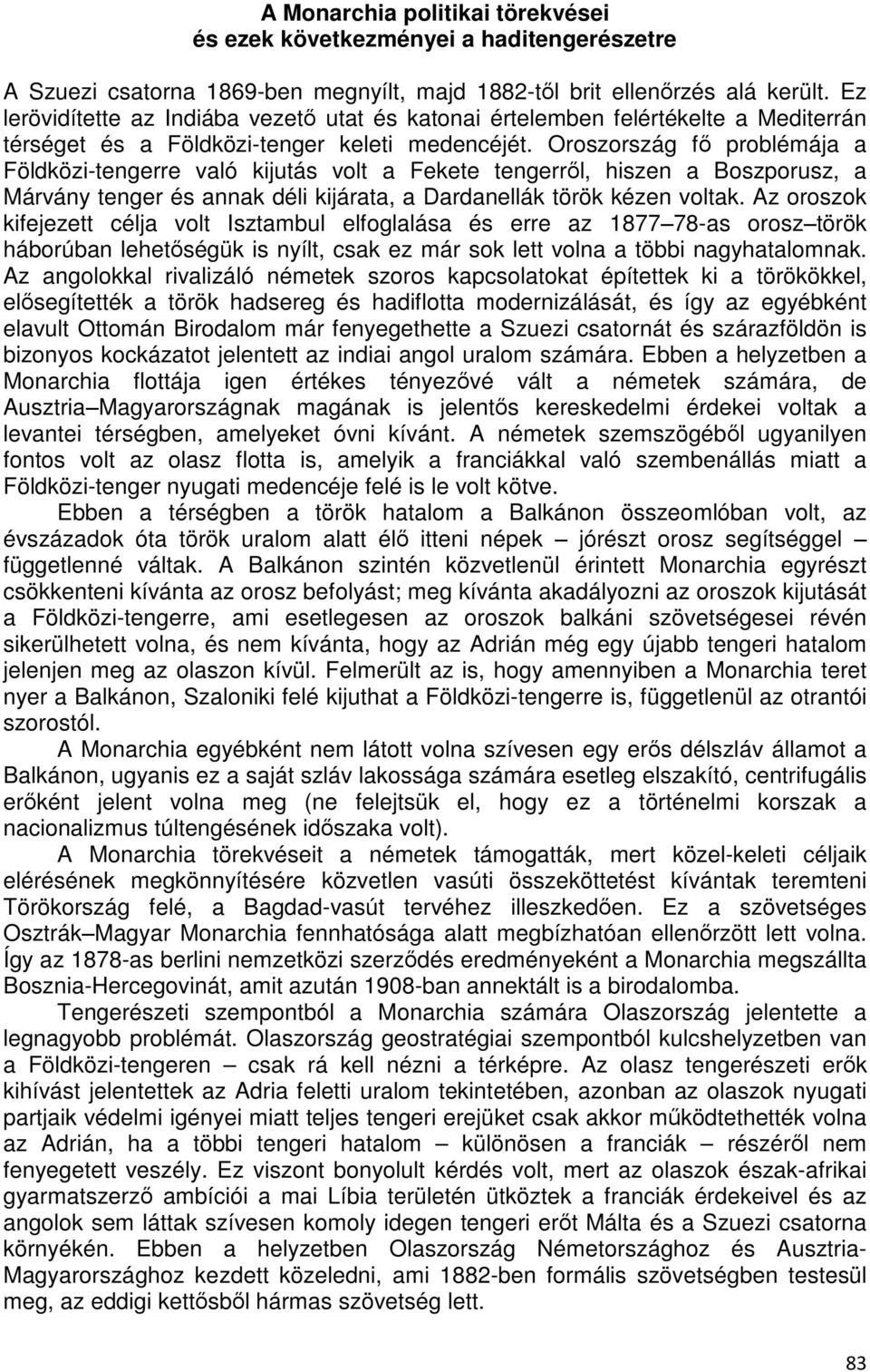 Oroszország fő problémája a Földközi-tengerre való kijutás volt a Fekete tengerről, hiszen a Boszporusz, a Márvány tenger és annak déli kijárata, a Dardanellák török kézen voltak.