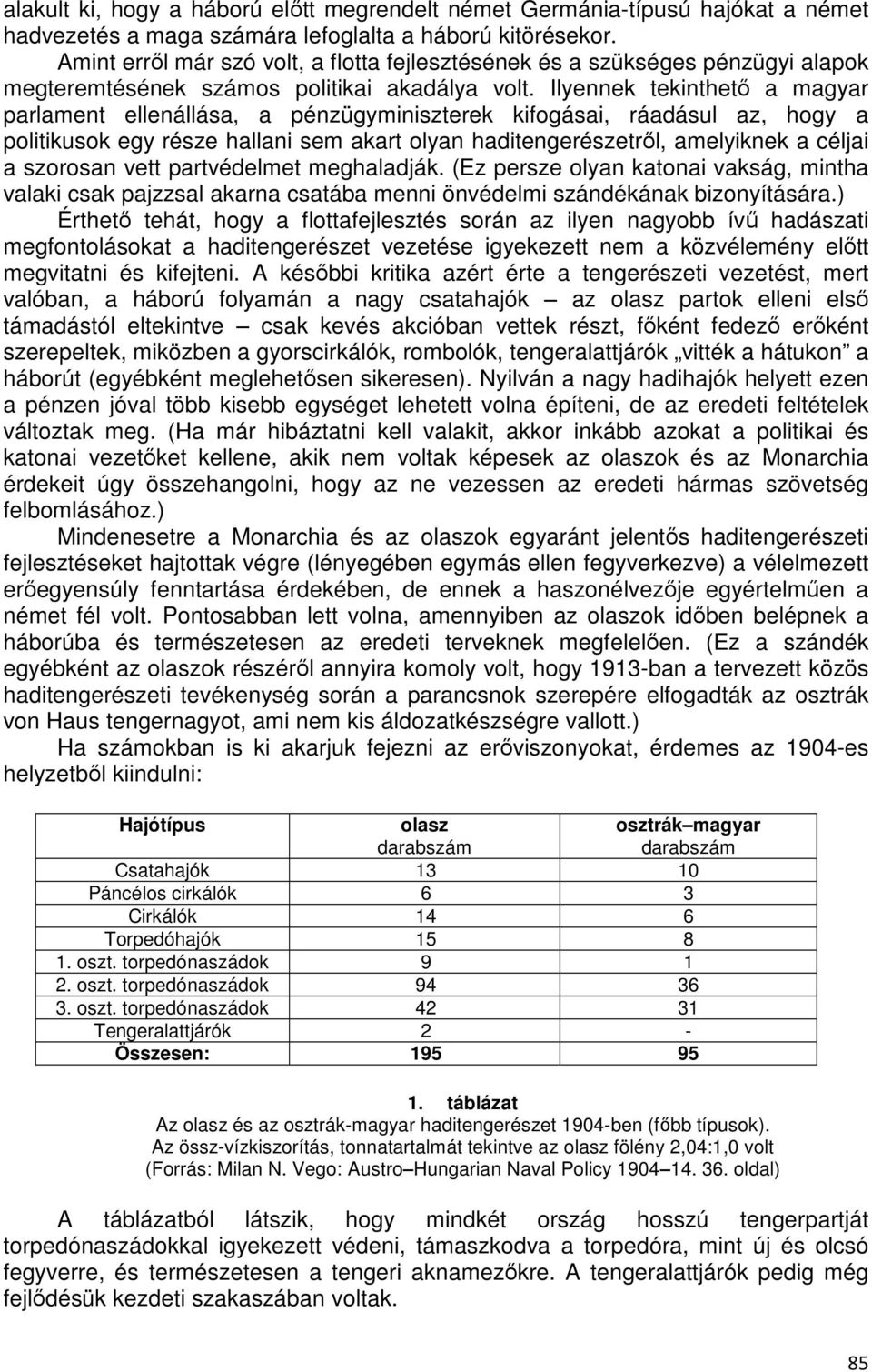 Ilyennek tekinthető a magyar parlament ellenállása, a pénzügyminiszterek kifogásai, ráadásul az, hogy a politikusok egy része hallani sem akart olyan haditengerészetről, amelyiknek a céljai a