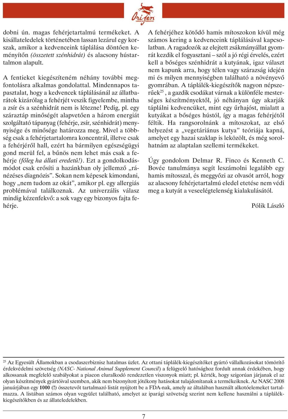 A fentieket kiegészíteném néhány további megfontolásra alkalmas gondolattal.