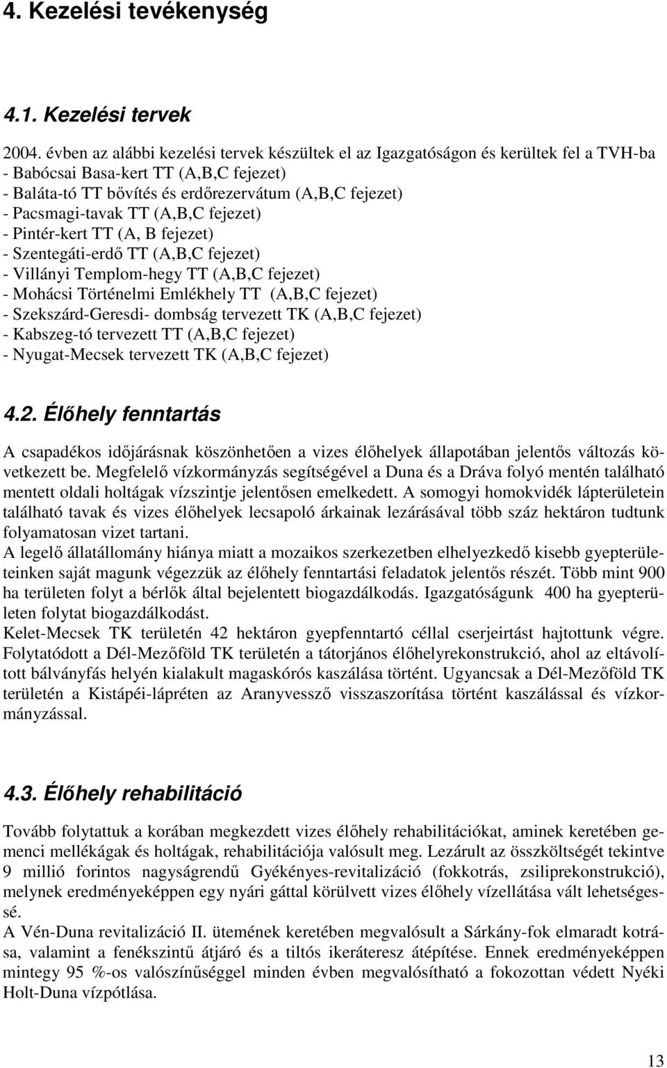 Pacsmagi-tavak TT (A,B,C fejezet) - Pintér-kert TT (A, B fejezet) - Szentegáti-erdı TT (A,B,C fejezet) - Villányi Templom-hegy TT (A,B,C fejezet) - Mohácsi Történelmi Emlékhely TT (A,B,C fejezet) -