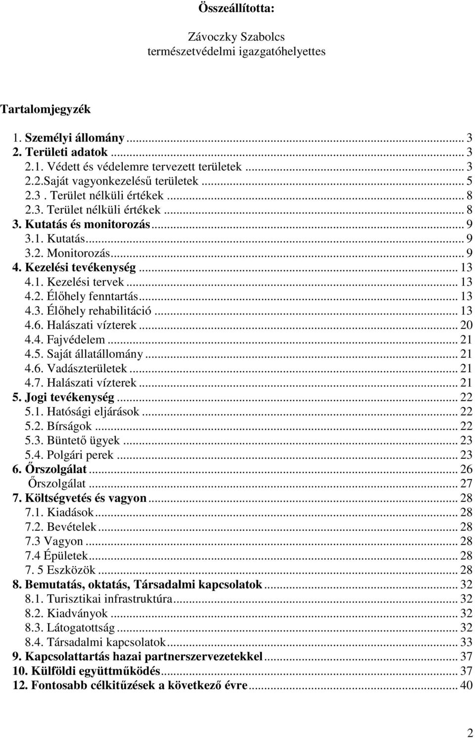.. 13 4.2. Élıhely fenntartás... 13 4.3. Élıhely rehabilitáció... 13 4.6. Halászati vízterek... 20 4.4. Fajvédelem... 21 4.5. Saját állatállomány... 21 4.6. Vadászterületek... 21 4.7.