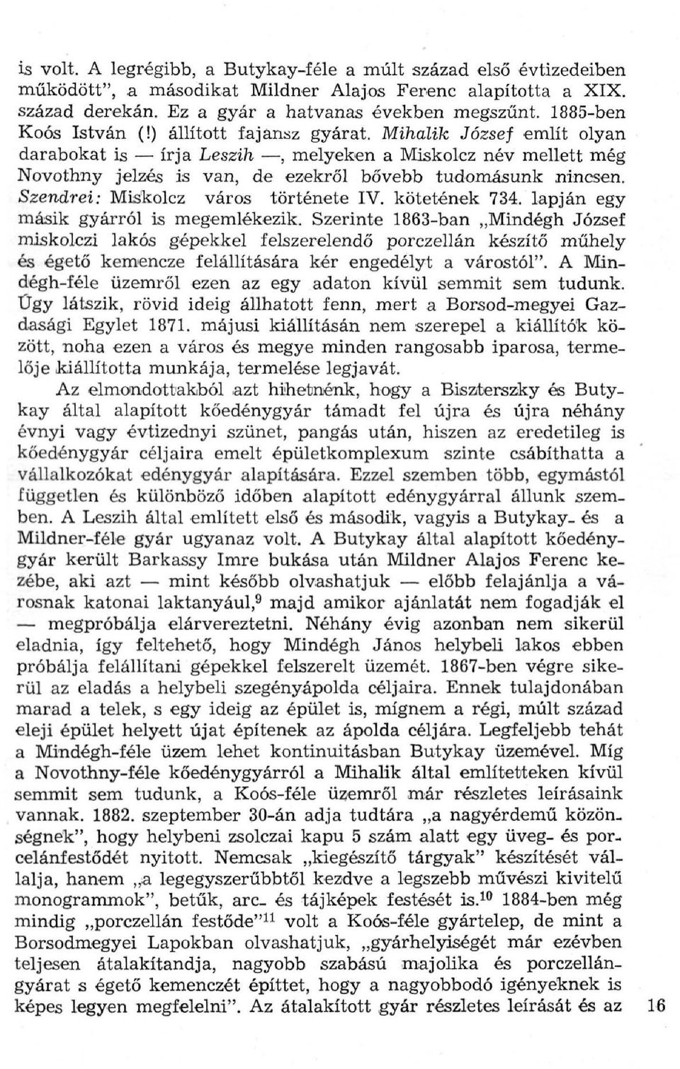 Szendrei: Miskolcz város története IV. kötetének 734. lapján egy másik gyárról is megemlékezik.