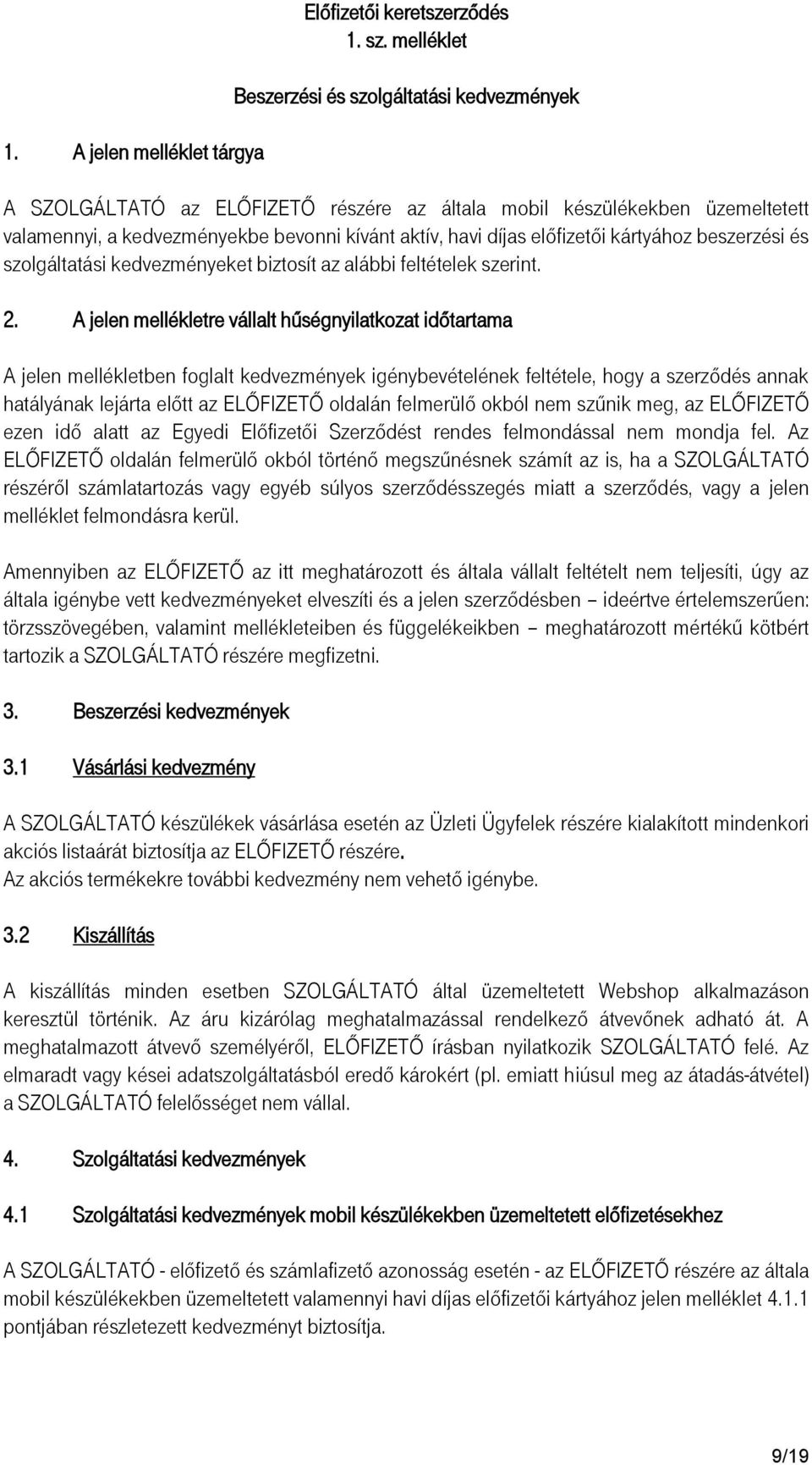 előfizetői kártyához beszerzési és szolgáltatási kedvezményeket biztosít az alábbi feltételek szerint. 2.