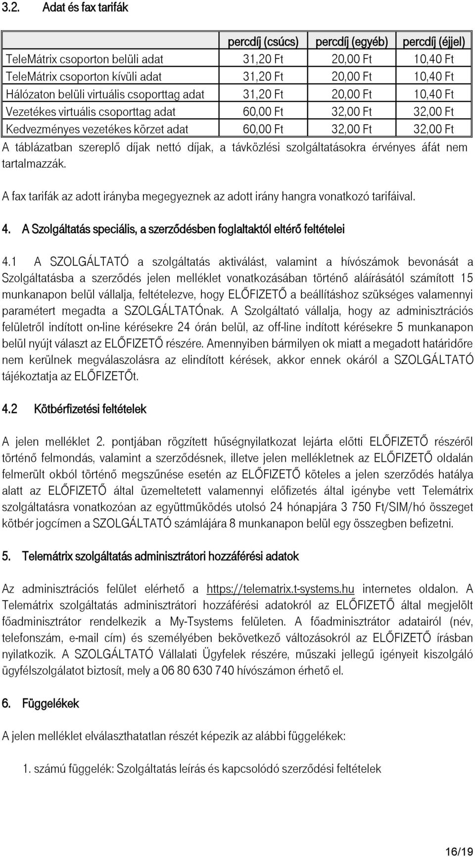 táblázatban szereplő díjak nettó díjak, a távközlési szolgáltatásokra érvényes áfát nem tartalmazzák. A fax tarifák az adott irányba megegyeznek az adott irány hangra vonatkozó tarifáival. 4.