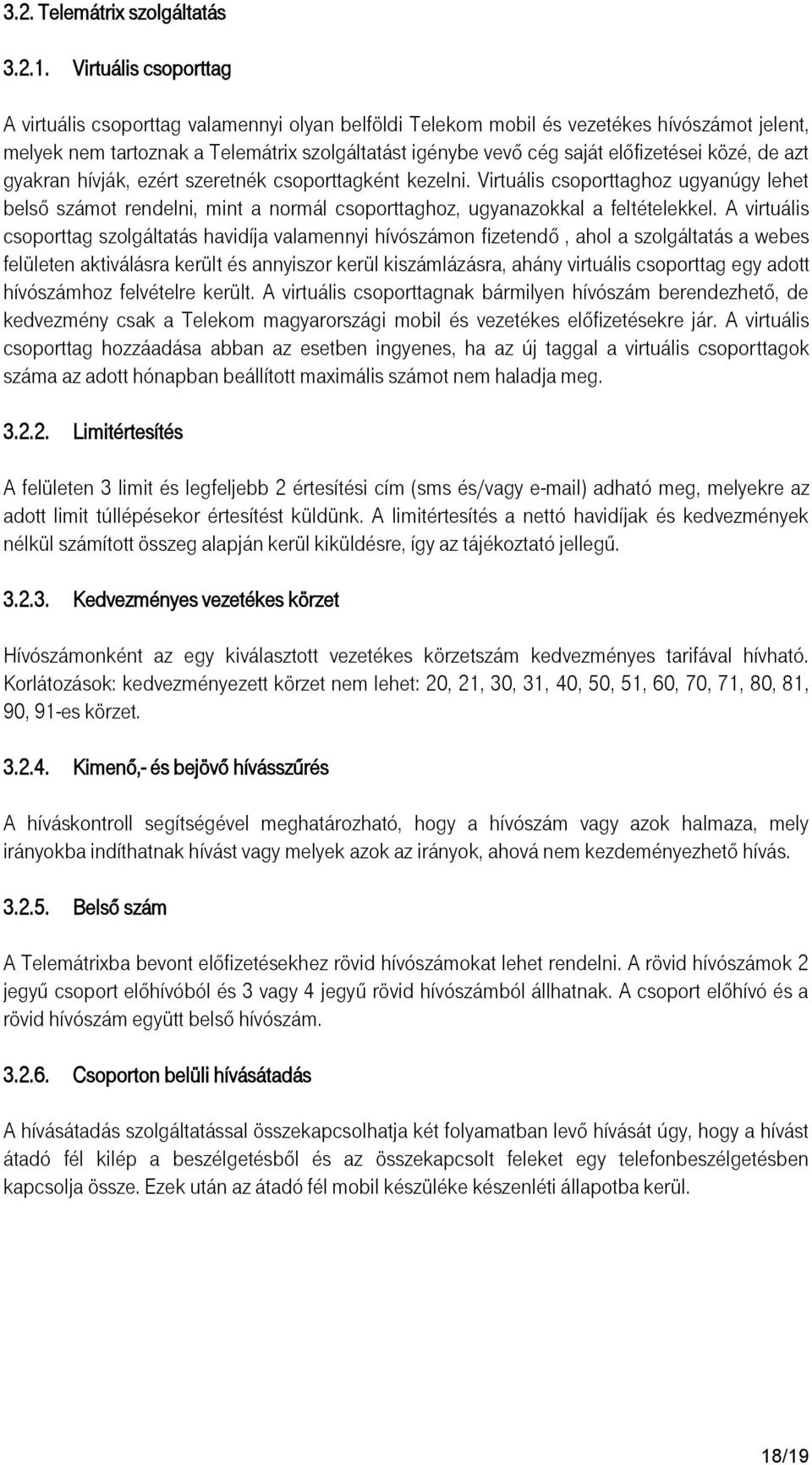 közé, de azt gyakran hívják, ezért szeretnék csoporttagként kezelni. Virtuális csoporttaghoz ugyanúgy lehet belső számot rendelni, mint a normál csoporttaghoz, ugyanazokkal a feltételekkel.