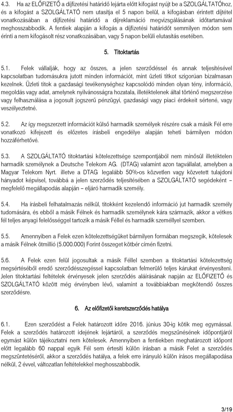 A fentiek alapján a kifogás a díjfizetési határidőt semmilyen módon sem érinti a nem kifogásolt rész vonatkozásában, vagy 5 napon belüli elutasítás esetében. 5. Titoktartás 5.1.