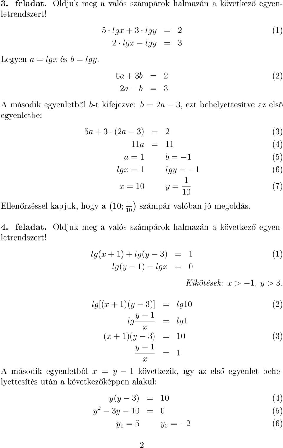 lgy = (6) x = 0 y = 0 (7) Ellen rzéssel kapjuk, hogy a ( 0; 0) számpár valóban jó megoldás. 4. feladat. Oldjuk meg a valós számpárok halmazán a következ egyenletrendszert!