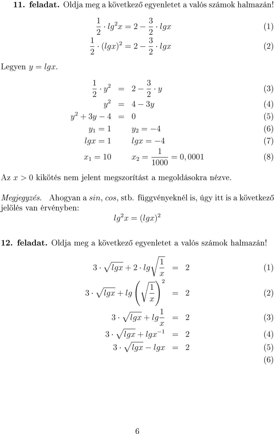 > 0 kikötés nem jelent megszorítást a megoldásokra nézve. Megjegyzés. Ahogyan a sin, cos, stb.