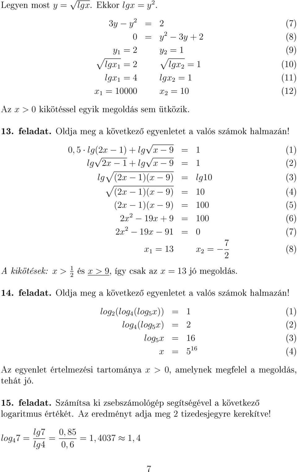 0, 5 lg(x ) + lg x 9 = () lg x + lg x 9 = () lg (x )(x 9) = lg0 (3) (x )(x 9) = 0 (4) (x )(x 9) = 00 (5) x 9x + 9 = 00 (6) x 9x 9 = 0 (7) x = 3 x = 7 (8) A kikötések: x > és x > 9, így csak az x = 3