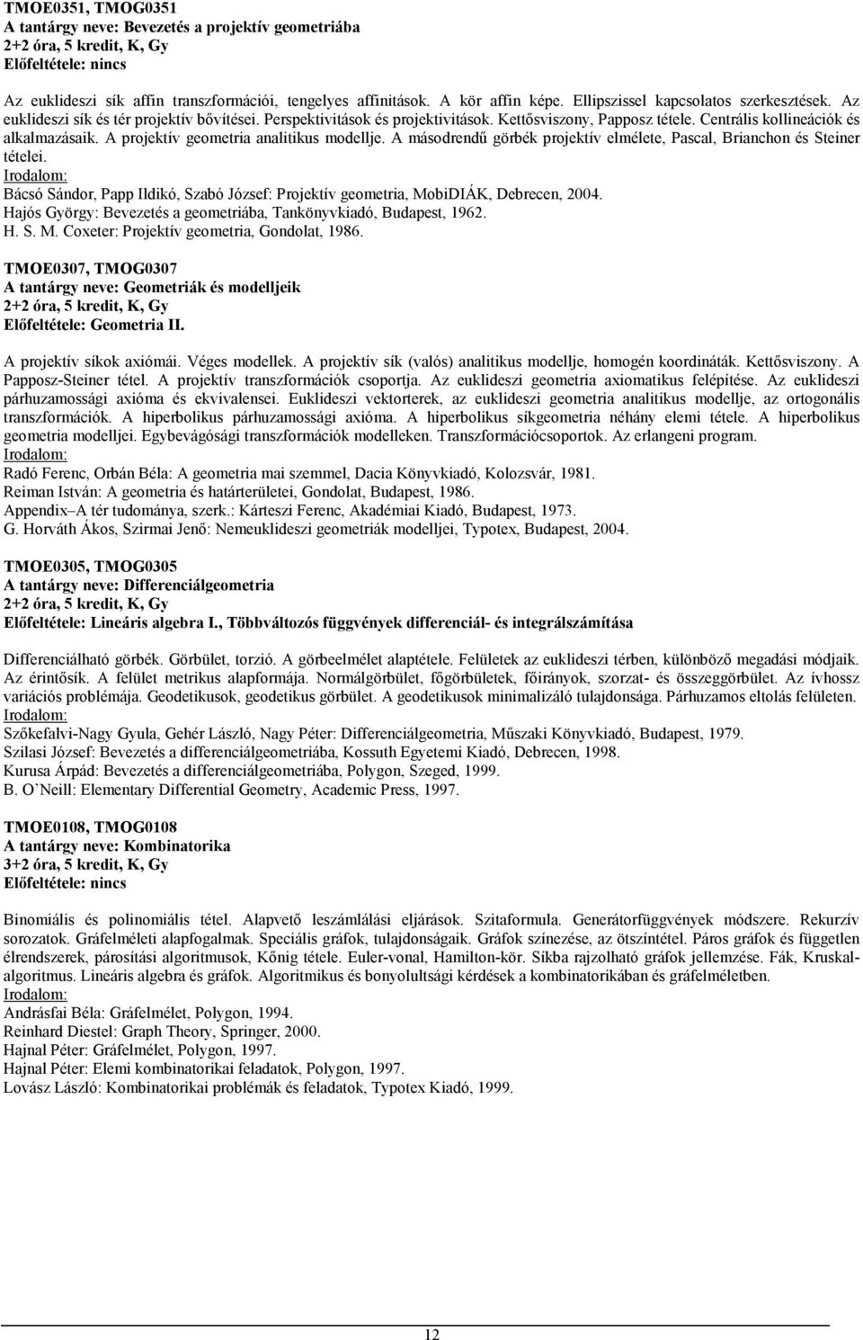 A projektív geometria analitikus modellje. A másodrendű görbék projektív elmélete, Pascal, Brianchon és Steiner tételei.