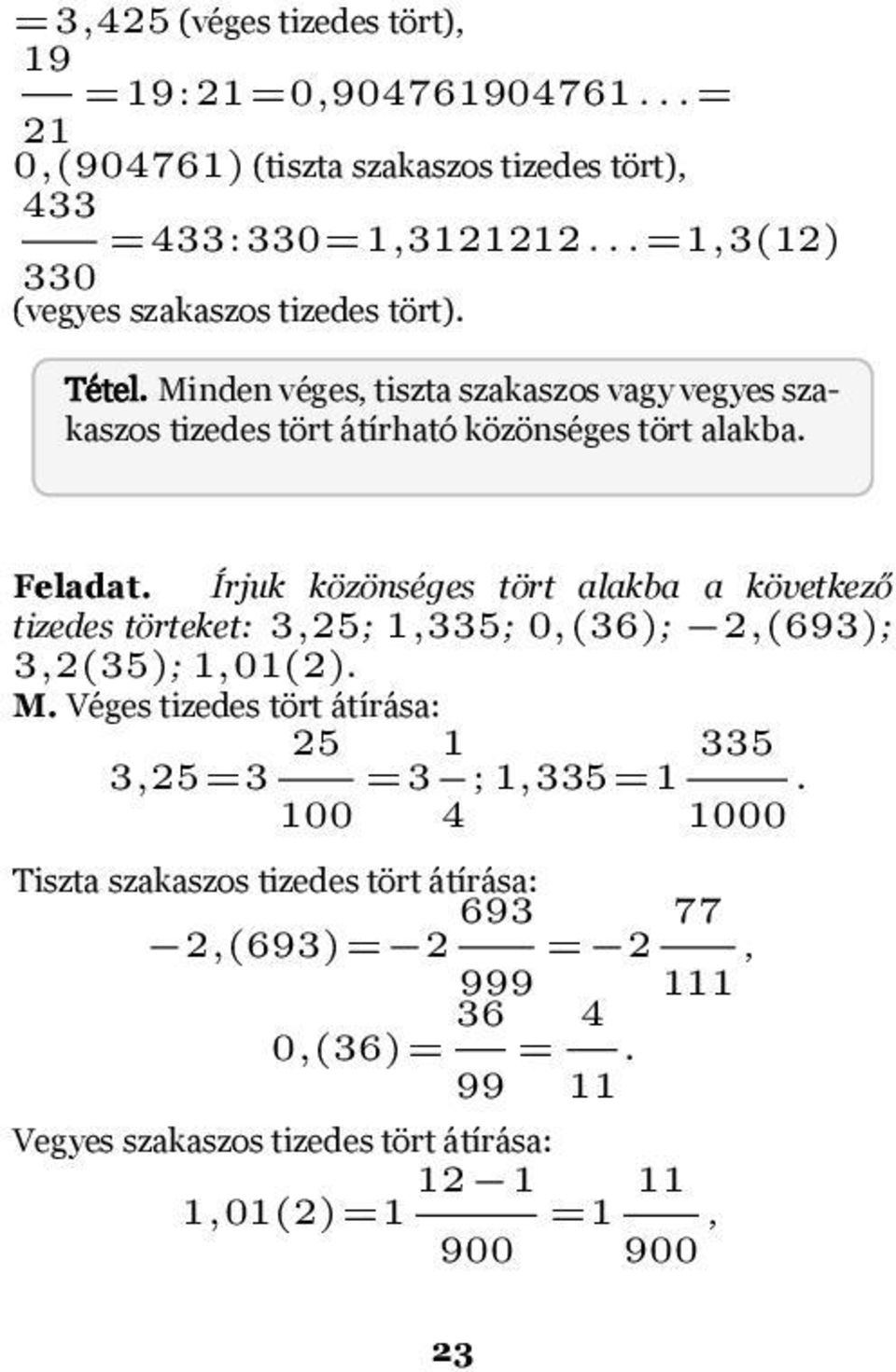 a következő tizedes törteket: 3,25; 1,335; 0,(36); 2,(693); 3,2(35); 1,01(2) M Véges tizedes tört átírása: 3,25=3 25 =3 1 ; 1,335=1 335 100 4 1000 Tiszta