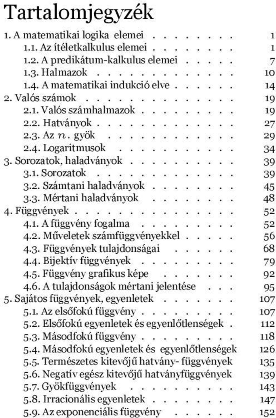 fogalma 52 42 Műveletek számfüggvényekkel 56 43 Függvények tulajdonságai 68 44 Bijektív függvények 79 45 Függvény grafikus képe 92 46 A tulajdonságok mértani jelentése 95 5 Sajátos függvények,