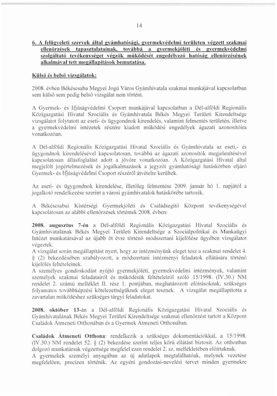 Külső és belső vizsgálatok: 2008. évben Békéscsaba Megyei Jogú Város Gyámhiv31ala szakmai munkájával kapc.solatban scm külső scm pedig belső vizsgálat nem történt.