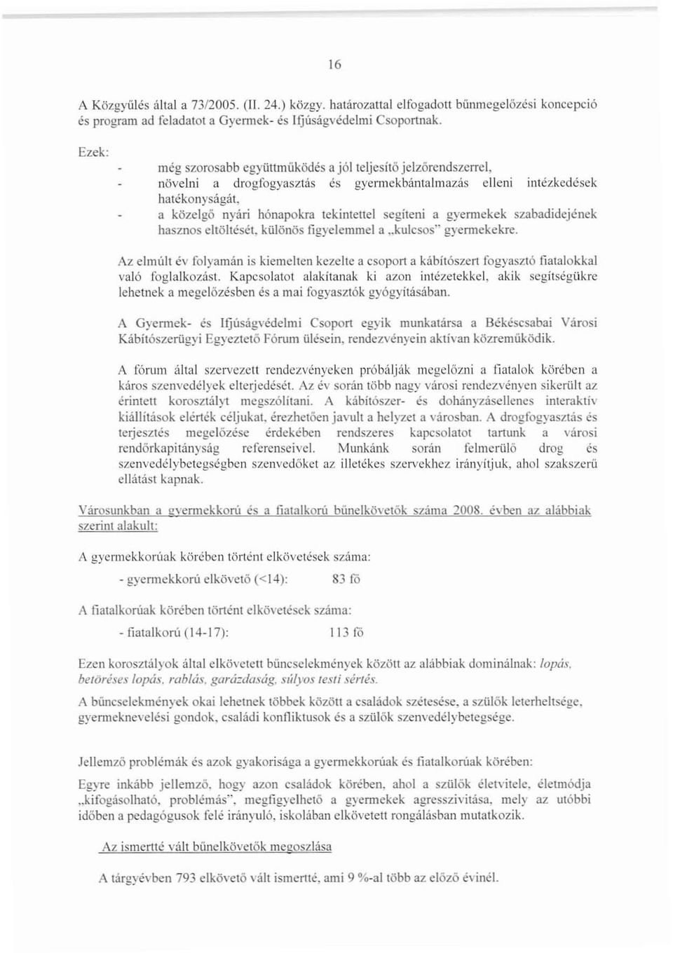 a közelgő nyári hónapokra tekintettel segiteni a gyemlckek szabadidejének hasznos eltöltését. különös figyelemmel a..kulcsos" gyennekekre.