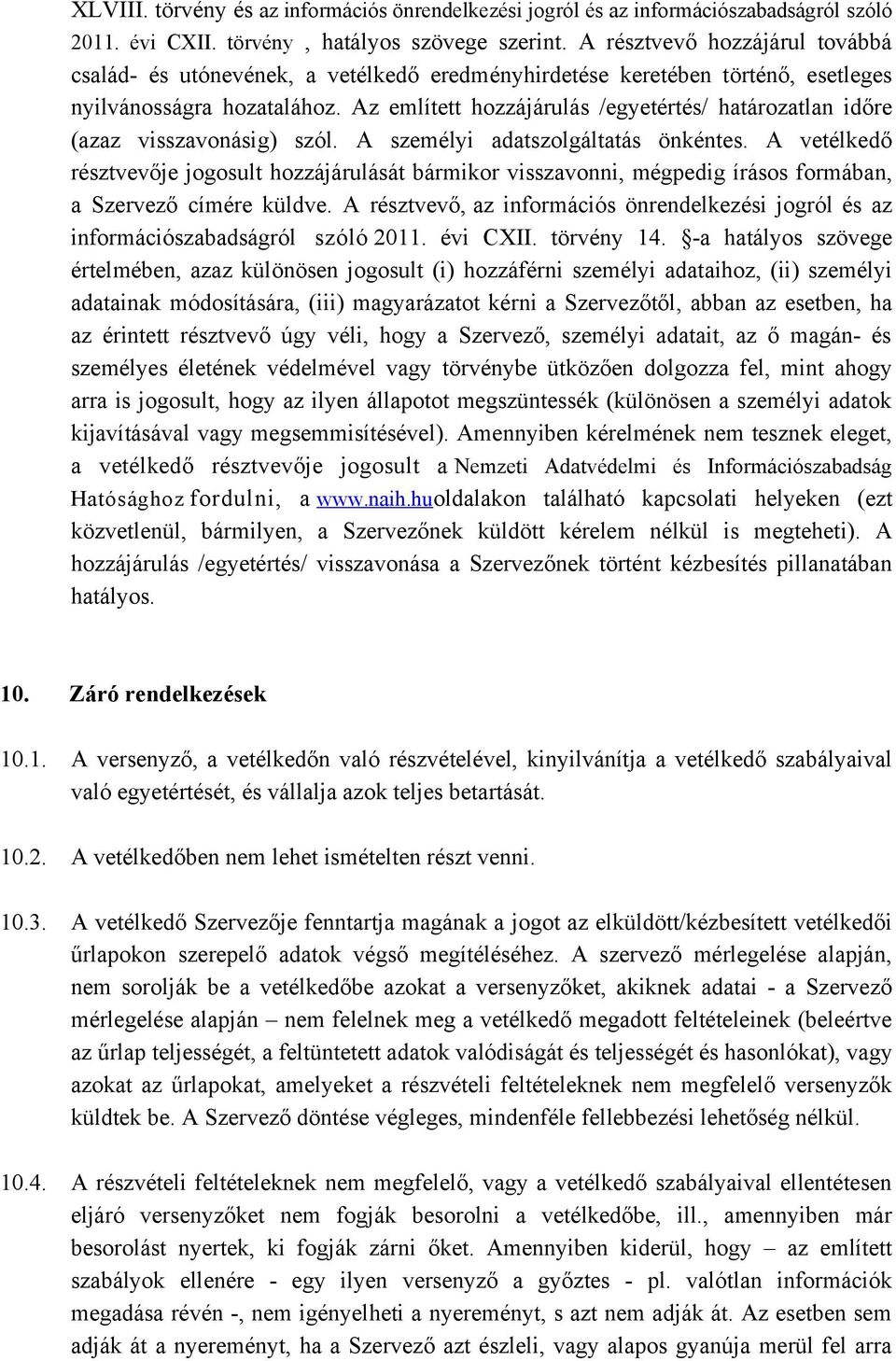 Az említett hozzájárulás /egyetértés/ határozatlan időre (azaz visszavonásig) szól. A személyi adatszolgáltatás önkéntes.