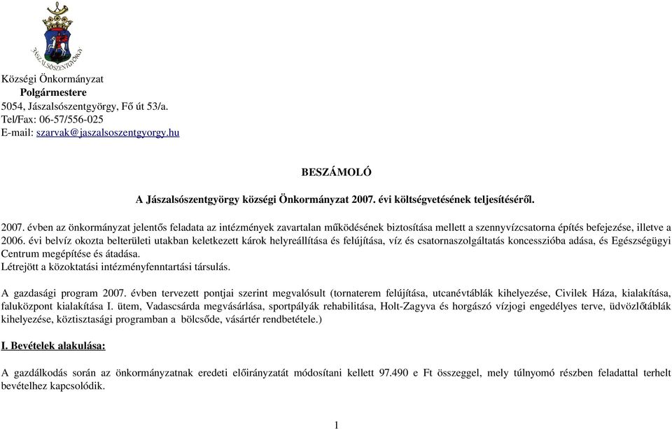 évi belvíz okozta belterületi utakban keletkezett károk helyreállítása és felújítása, víz és csatornaszolgáltatás koncesszióba adása, és Egészségügyi Centrum megépítése és átadása.