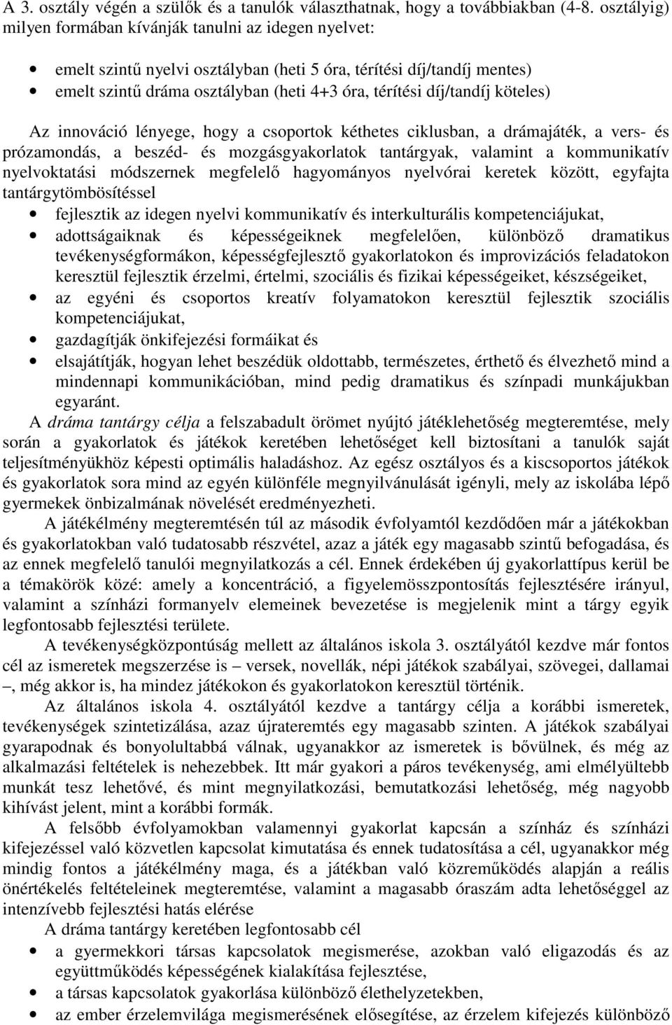 köteles) Az innováció lényege, hogy a csoportok kéthetes ciklusban, a drámajáték, a vers- és prózamondás, a beszéd- és mozgásgyakorlatok tantárgyak, valamint a kommunikatív nyelvoktatási módszernek