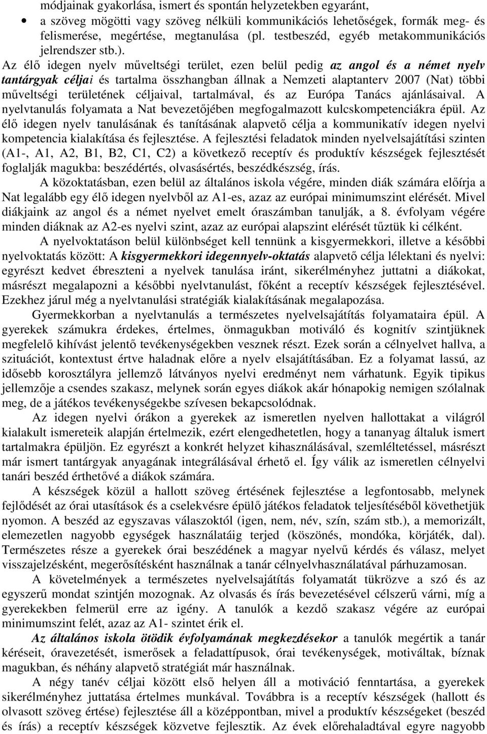 Az élő idegen nyelv műveltségi terület, ezen belül pedig az angol és a német nyelv tantárgyak céljai és tartalma összhangban állnak a Nemzeti alaptanterv 2007 (Nat) többi műveltségi területének