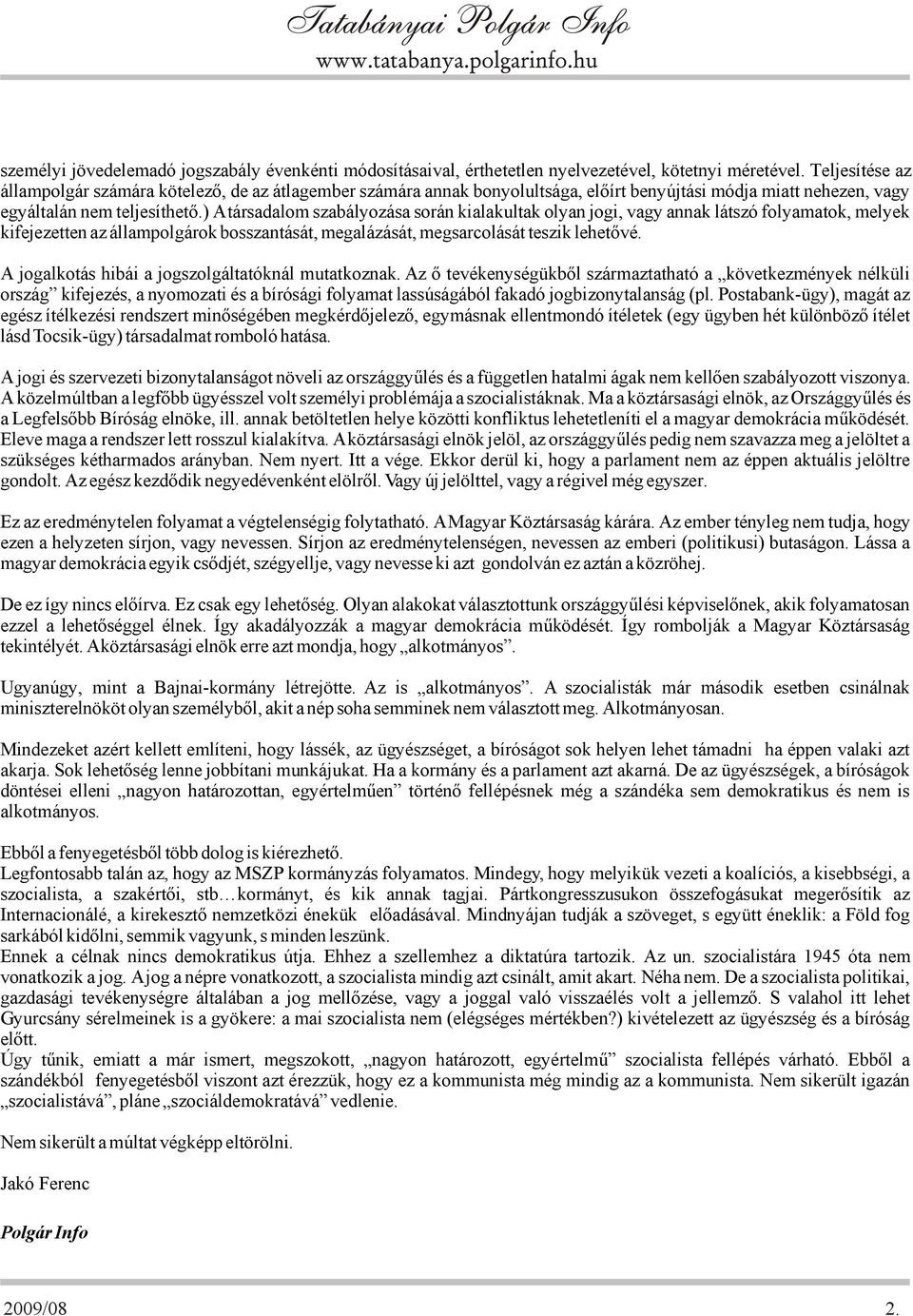 ) A társadalom szabályozása során kialakultak olyan jogi, vagy annak látszó folyamatok, melyek kifejezetten az állampolgárok bosszantását, megalázását, megsarcolását teszik lehetővé.