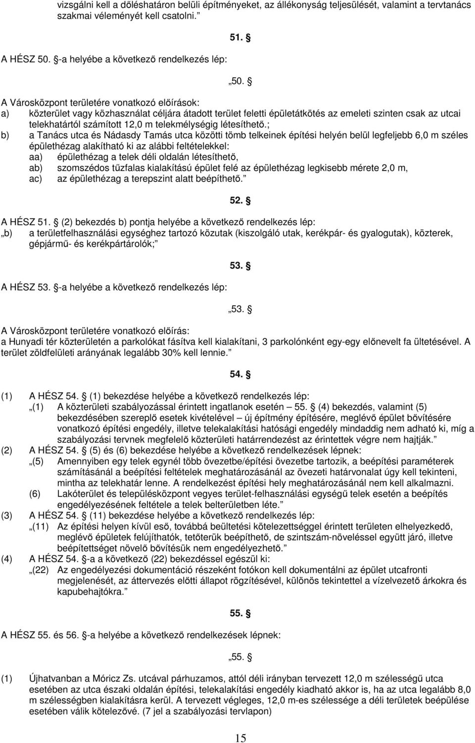 A Városközpont területére vonatkozó előírások: a) közterület vagy közhasználat céljára átadott terület feletti épületátkötés az emeleti szinten csak az utcai telekhatártól számított 12,0 m