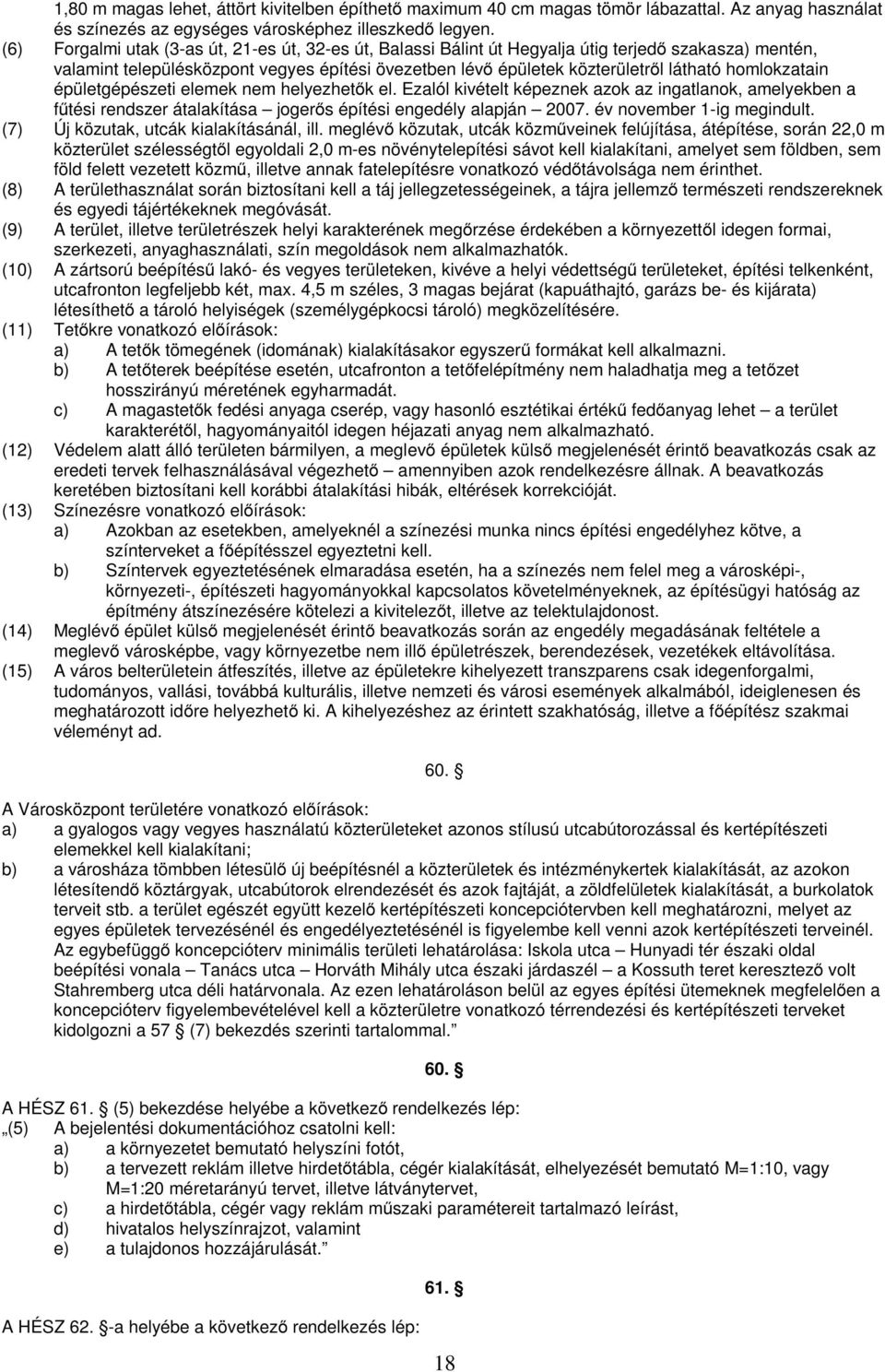 homlokzatain épületgépészeti elemek nem helyezhetők el. Ezalól kivételt képeznek azok az ingatlanok, amelyekben a fűtési rendszer átalakítása jogerős építési engedély alapján 2007.