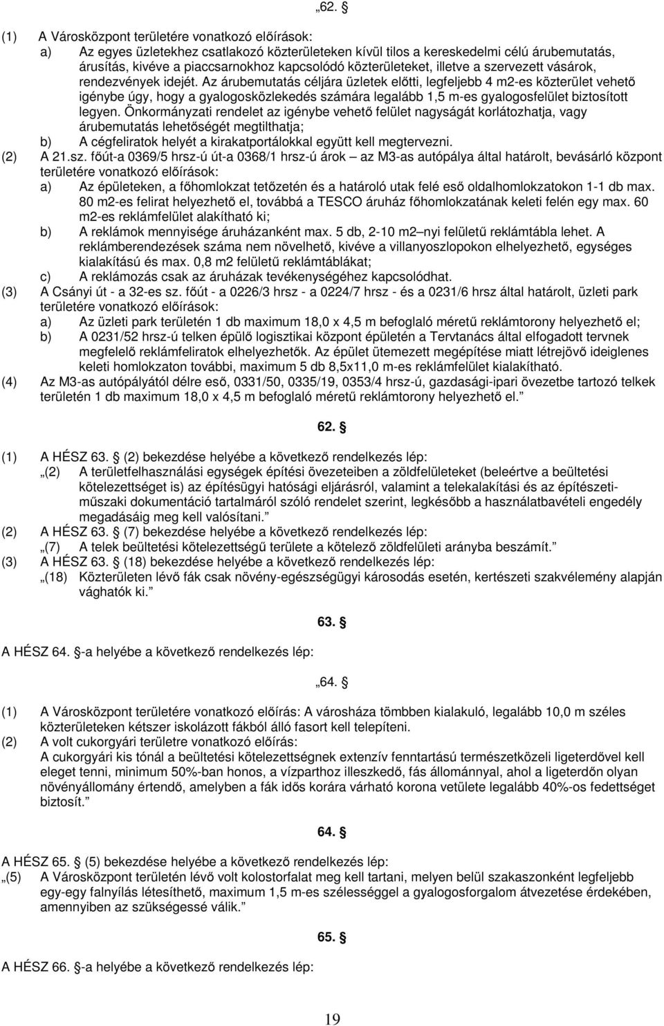 Az árubemutatás céljára üzletek előtti, legfeljebb 4 m2-es közterület vehető igénybe úgy, hogy a gyalogosközlekedés számára legalább 1,5 m-es gyalogosfelület biztosított legyen.