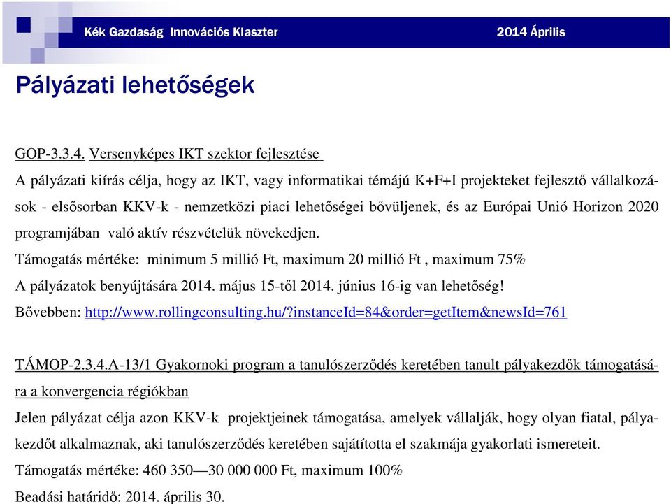 Versenyképes IKT szektor fejlesztése A pályázati kiírás célja, hogy az IKT, vagy informatikai témájú K+F+I projekteket fejlesztő vállalkozások - elsősorban KKV-k - nemzetközi piaci lehetőségei