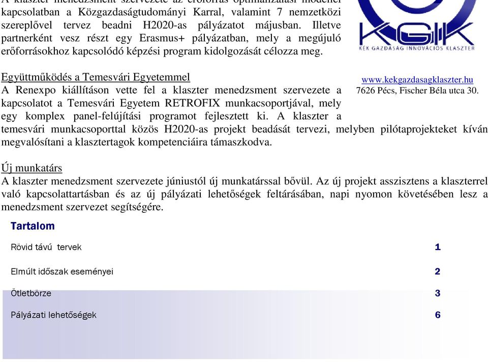 Együttműködés a Temesvári Egyetemmel A Renexpo kiállításon vette fel a klaszter menedzsment szervezete a kapcsolatot a Temesvári Egyetem RETROFIX munkacsoportjával, mely egy komplex panel-felújítási