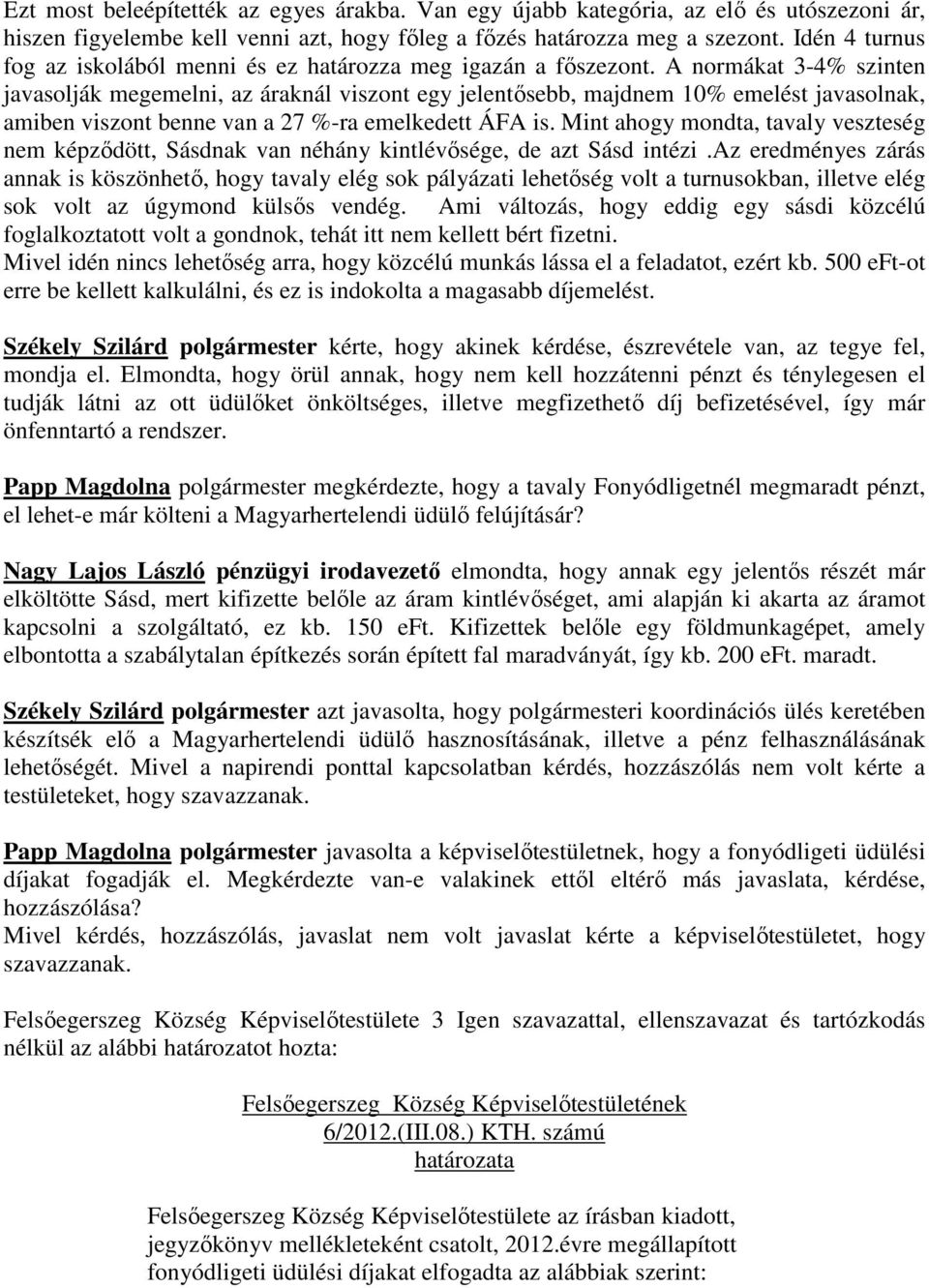 A normákat 3-4% szinten javasolják megemelni, az áraknál viszont egy jelentősebb, majdnem 10% emelést javasolnak, amiben viszont benne van a 27 %-ra emelkedett ÁFA is.