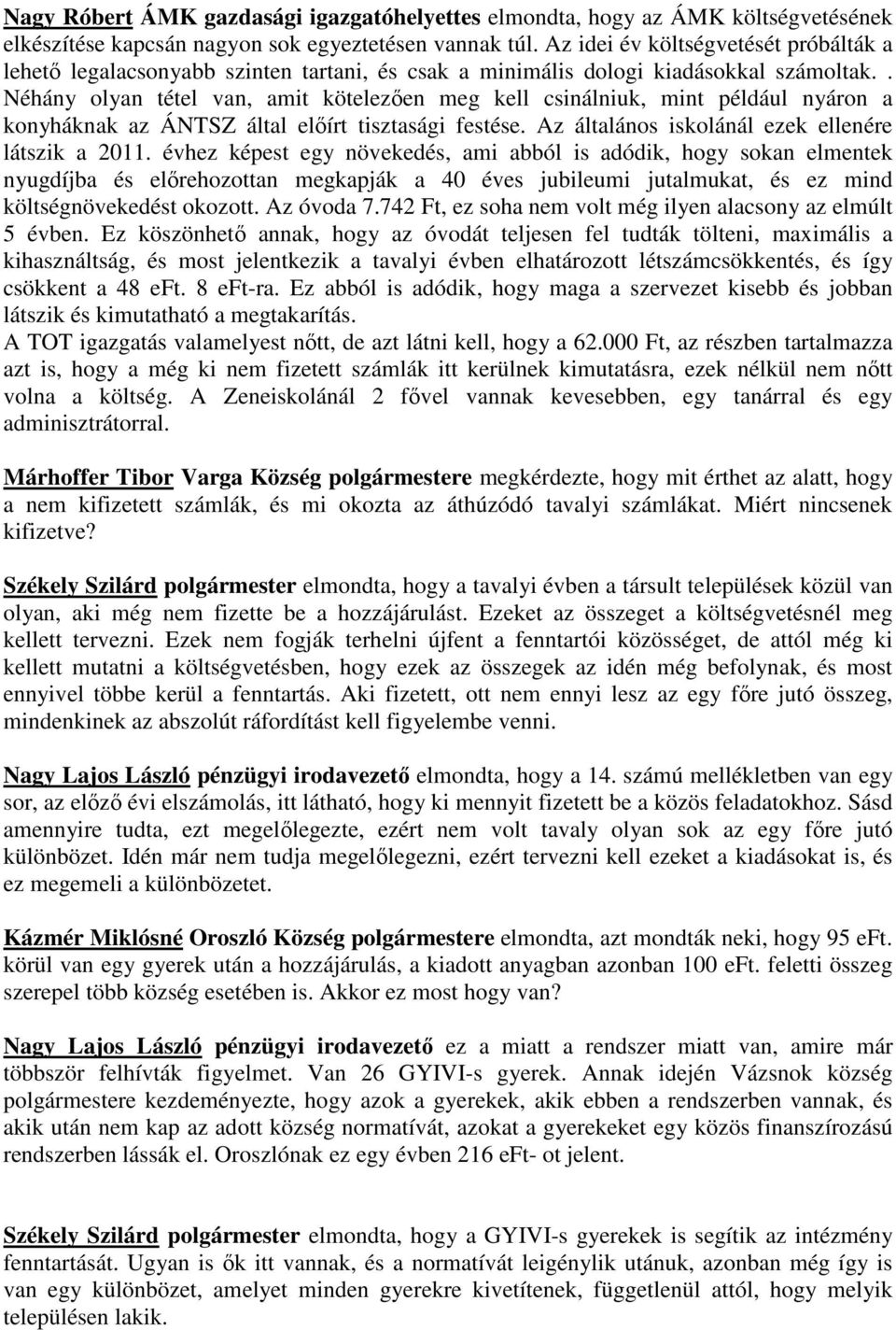 . Néhány olyan tétel van, amit kötelezően meg kell csinálniuk, mint például nyáron a konyháknak az ÁNTSZ által előírt tisztasági festése. Az általános iskolánál ezek ellenére látszik a 2011.