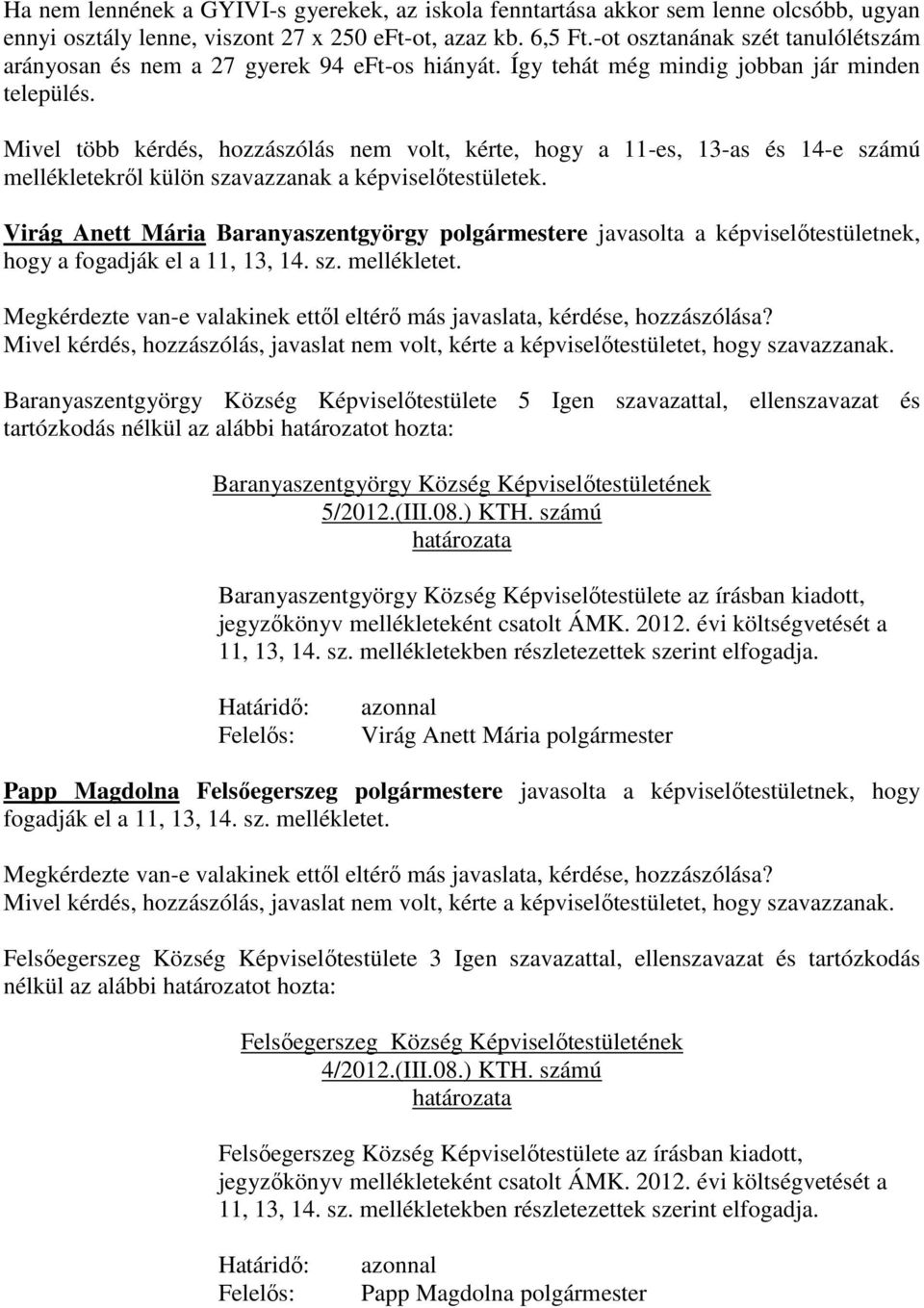 Mivel több kérdés, hozzászólás nem volt, kérte, hogy a 11-es, 13-as és 14-e számú mellékletekről külön szavazzanak a képviselőtestületek.