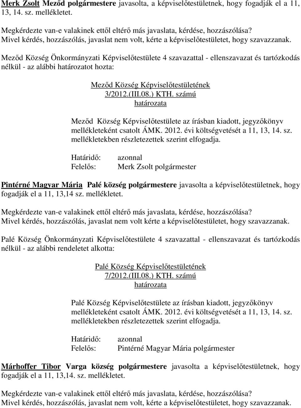 Meződ Község Önkormányzati Képviselőtestülete 4 szavazattal - ellenszavazat és tartózkodás nélkül - az alábbi határozatot hozta: Meződ Község Képviselőtestületének 3/2012.(III.08.) KTH.