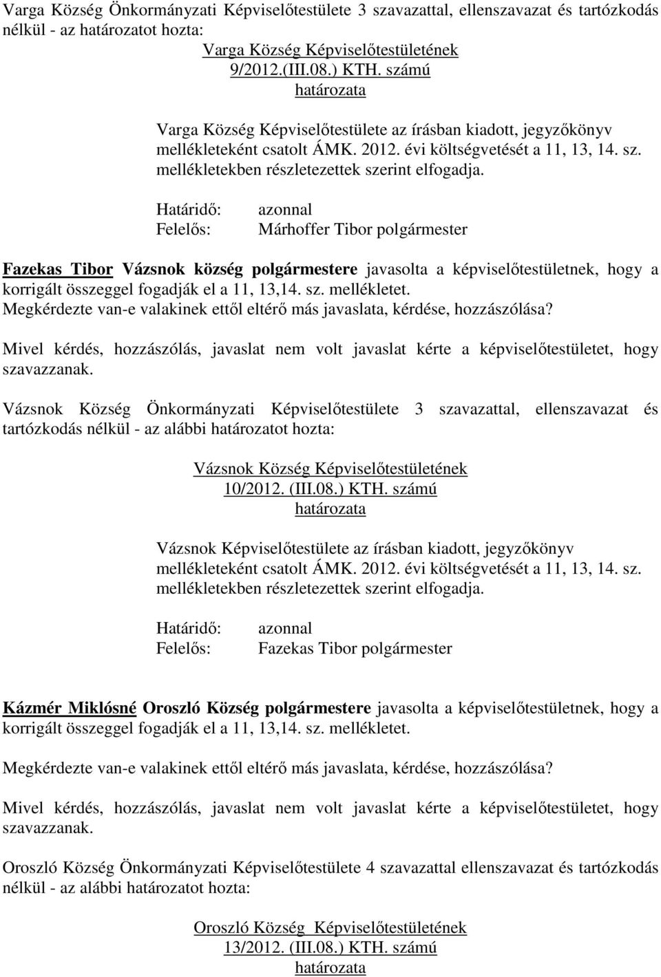 Márhoffer Tibor polgármester Fazekas Tibor Vázsnok község polgármestere javasolta a képviselőtestületnek, hogy a korrigált összeggel fogadják el a 11, 13,14. sz. mellékletet.