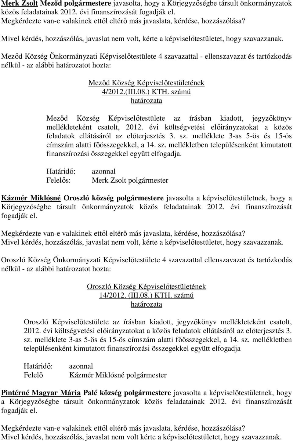 Meződ Község Önkormányzati Képviselőtestülete 4 szavazattal - ellenszavazat és tartózkodás nélkül - az alábbi határozatot hozta: Meződ Község Képviselőtestületének 4/2012.(III.08.) KTH.