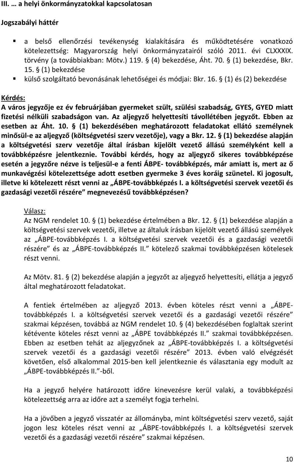 (1) és (2) bekezdése A város jegyzője ez év februárjában gyermeket szült, szülési szabadság, GYES, GYED miatt fizetési nélküli szabadságon van. Az aljegyző helyettesíti távollétében jegyzőt.