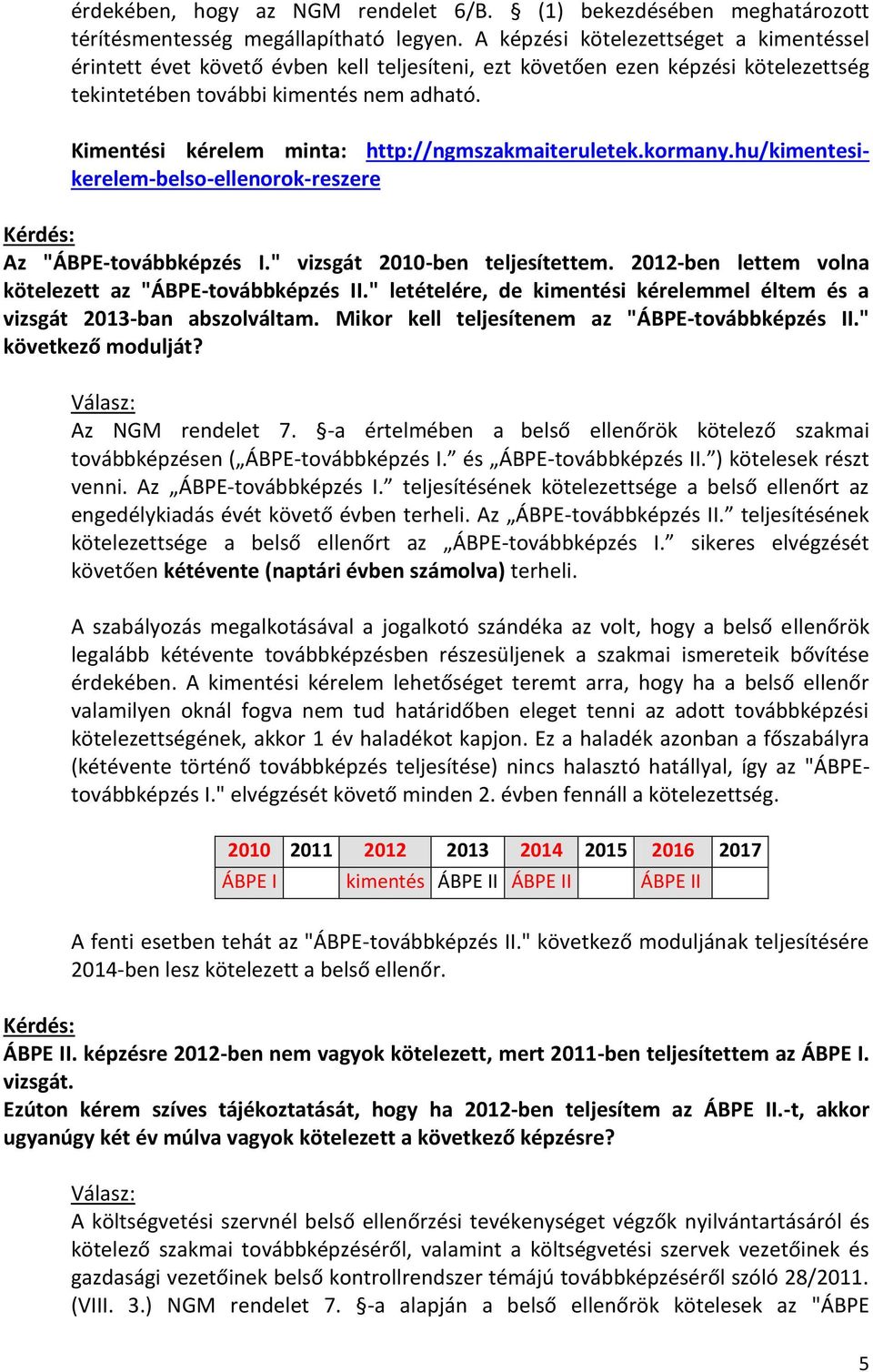 Kimentési kérelem minta: http://ngmszakmaiteruletek.kormany.hu/kimentesikerelem-belso-ellenorok-reszere Az "ÁBPE-továbbképzés I." vizsgát 2010-ben teljesítettem.