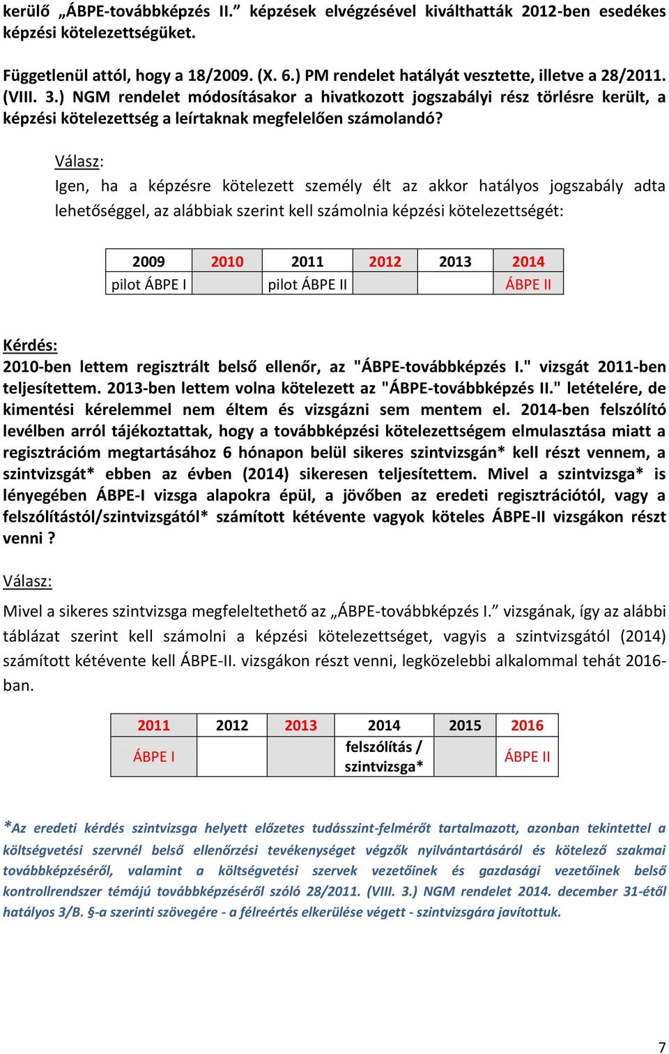 Igen, ha a képzésre kötelezett személy élt az akkor hatályos jogszabály adta lehetőséggel, az alábbiak szerint kell számolnia képzési kötelezettségét: 2009 2010 2011 2012 2013 2014 pilot ÁBPE I pilot