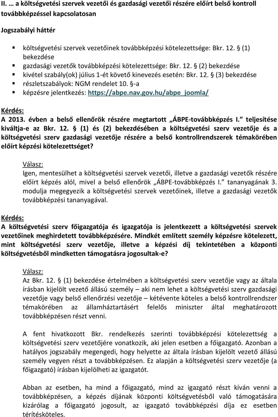 -a képzésre jelentkezés: https://abpe.nav.gov.hu/abpe_joomla/ A 2013. évben a belső ellenőrök részére megtartott ÁBPE-továbbképzés I. teljesítése kiváltja-e az Bkr. 12.