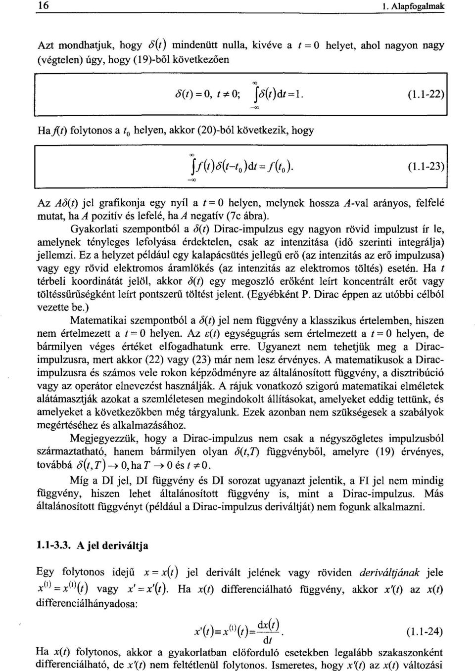 Gyakorlati szempontból a ő(t) Dirac-impulzus egy nagyon rövid impulzust ír le, amelynek tényleges lefolyása érdektelen, csak az intenzitása (idő szerinti integrálja) jellemzi.