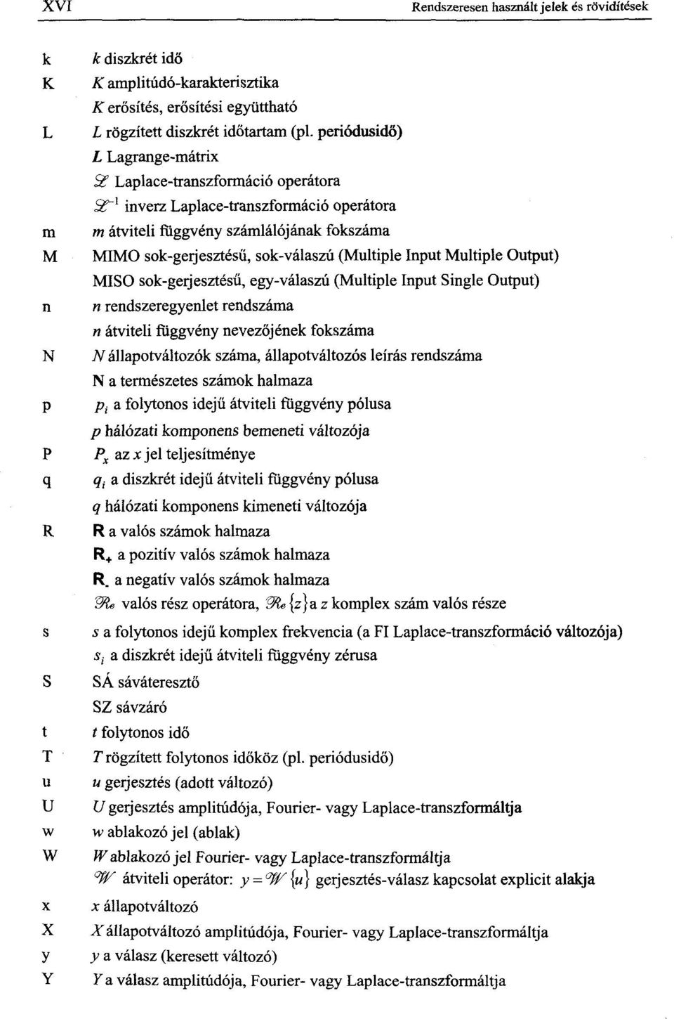 (Multiple Input Multiple Output) MISO sok-gerjesztésű, egy-válaszú (Multiple Input Single Output) n rendszeregyenlet rendszáma n átviteli függvény nevezőjének fokszáma N állapotváltozók száma,