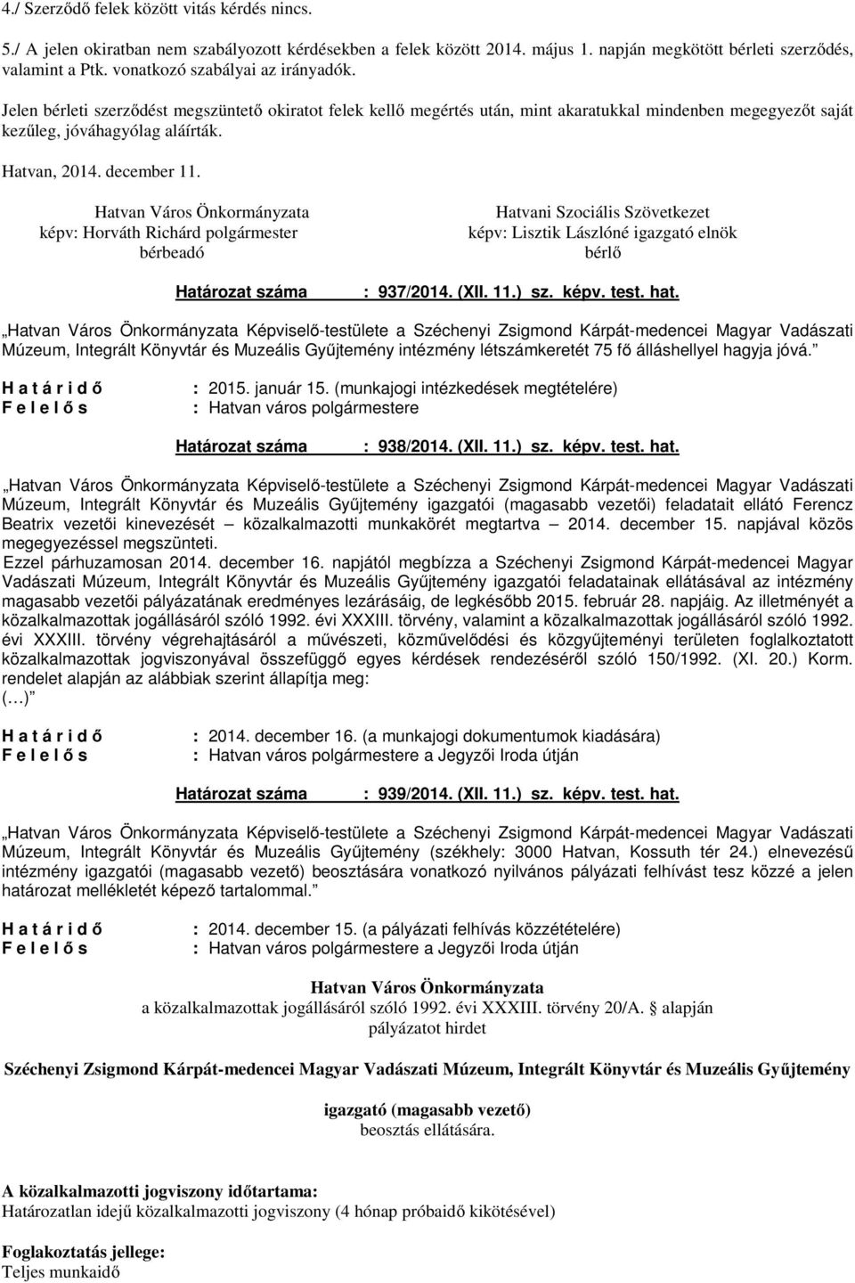 december 11. Hatvan Város Önkormányzata képv: Horváth Richárd polgármester bérbeadó Hatvani Szociális Szövetkezet képv: Lisztik Lászlóné igazgató elnök bérlő : 937/2014. (XII. 11.) sz. képv. test.